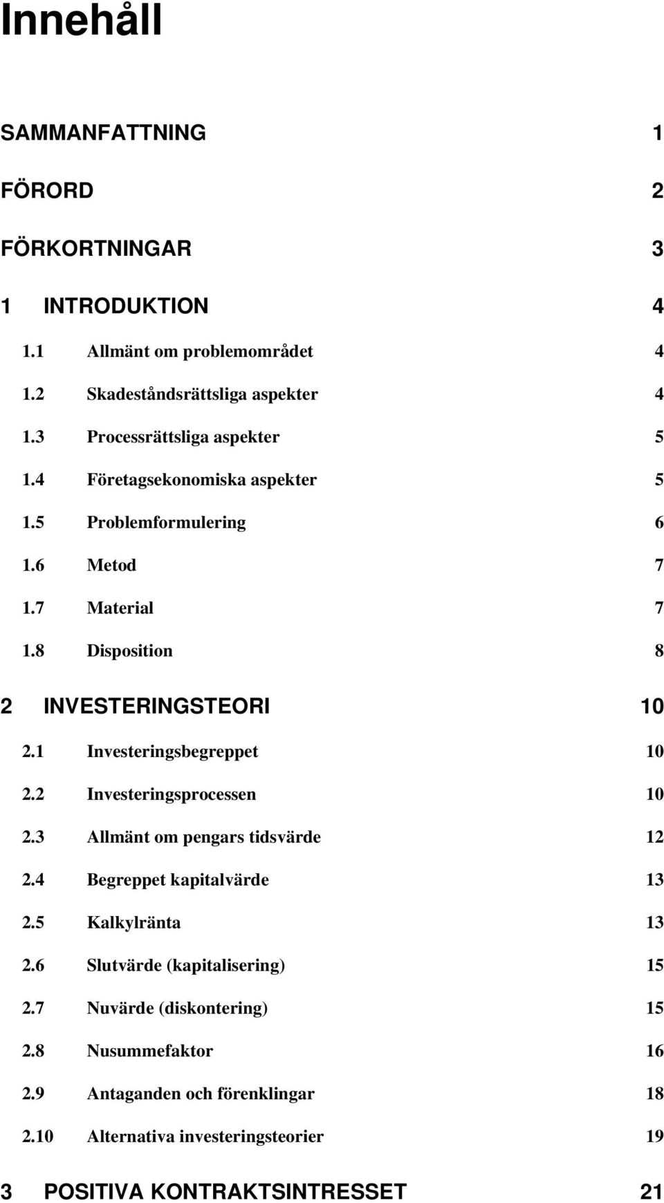 8 Disposition 8 2 INVESTERINGSTEORI 10 2.1 Investeringsbegreppet 10 2.2 Investeringsprocessen 10 2.3 Allmänt om pengars tidsvärde 12 2.