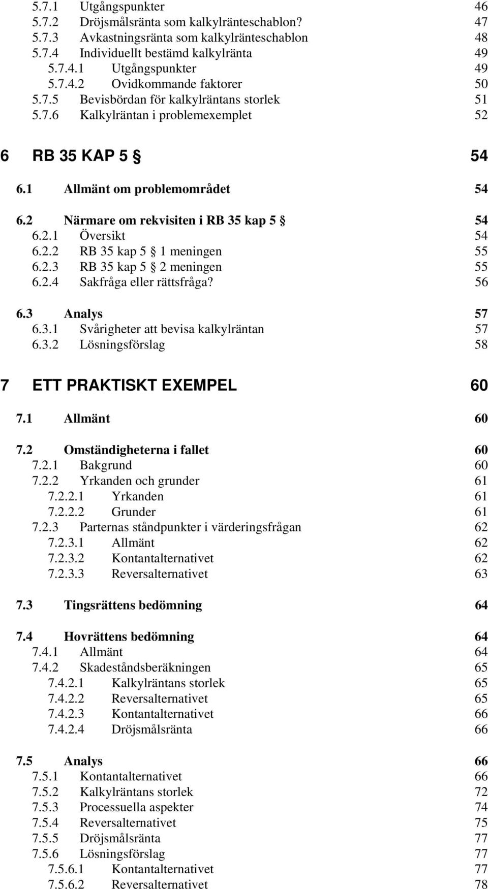 2.3 RB 35 kap 5 2 meningen 55 6.2.4 Sakfråga eller rättsfråga? 56 6.3 Analys 57 6.3.1 Svårigheter att bevisa kalkylräntan 57 6.3.2 Lösningsförslag 58 7 ETT PRAKTISKT EXEMPEL 60 7.1 Allmänt 60 7.