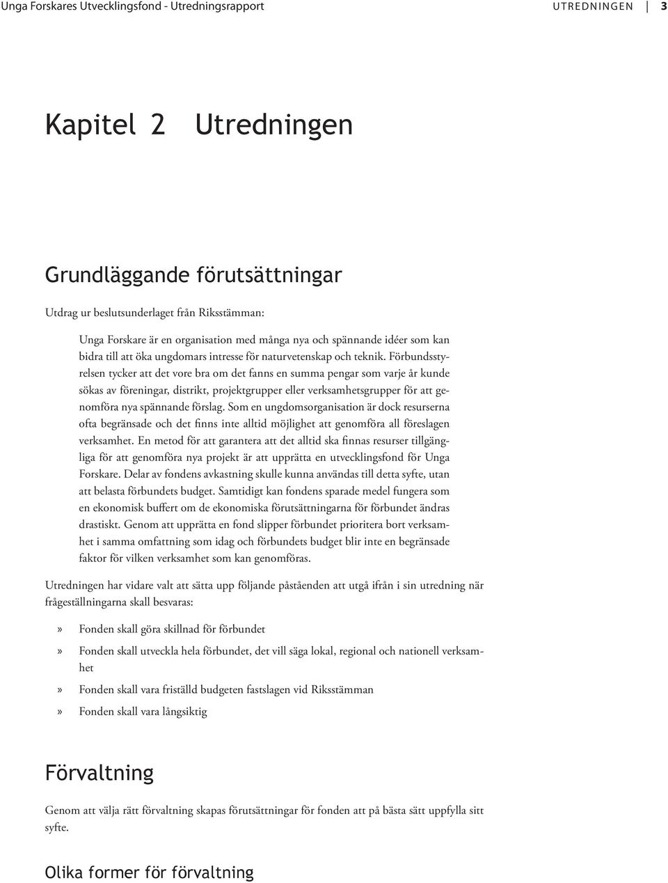 Förbundsstyrelsen tycker att det vore bra om det fanns en summa pengar som varje år kunde sökas av föreningar, distrikt, projektgrupper eller verksamhetsgrupper för att genomföra nya spännande