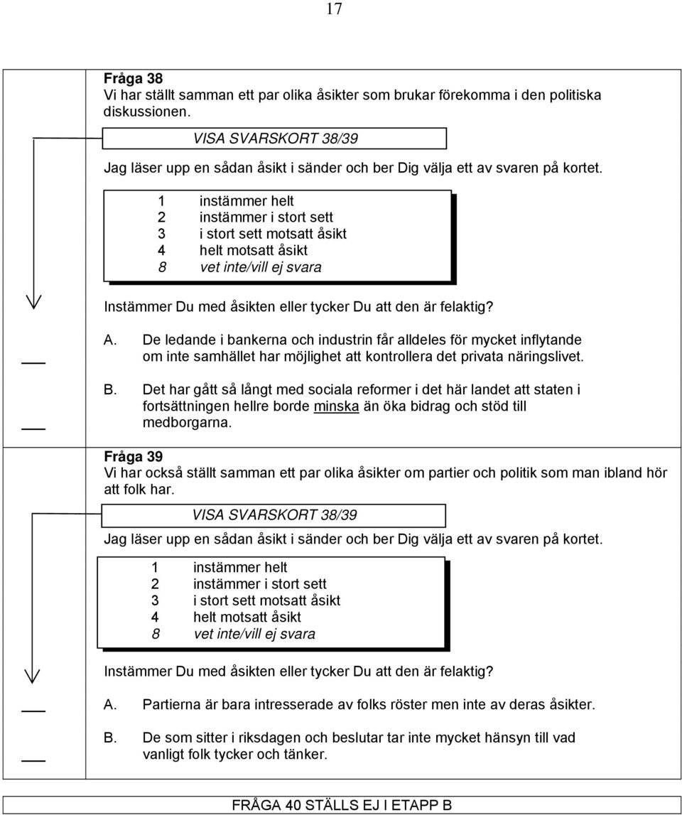 1 instämmer helt 2 instämmer i stort sett 3 i stort sett motsatt åsikt 4 helt motsatt åsikt Instämmer Du med åsikten eller tycker Du att den är felaktig? A.