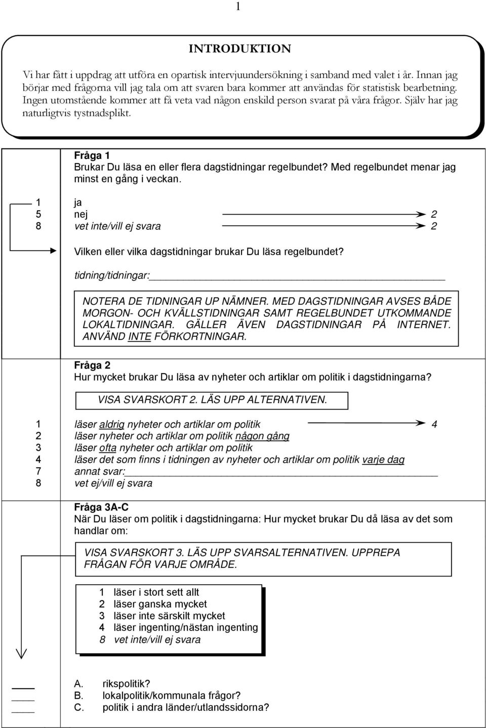 Själv har jag naturligtvis tystnadsplikt. Fråga 1 Brukar Du läsa en eller flera dagstidningar regelbundet? Med regelbundet menar jag minst en gång i veckan.