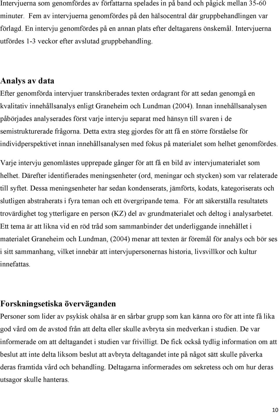 Analys av data Efter genomförda intervjuer transkriberades texten ordagrant för att sedan genomgå en kvalitativ innehållsanalys enligt Graneheim och Lundman (2004).
