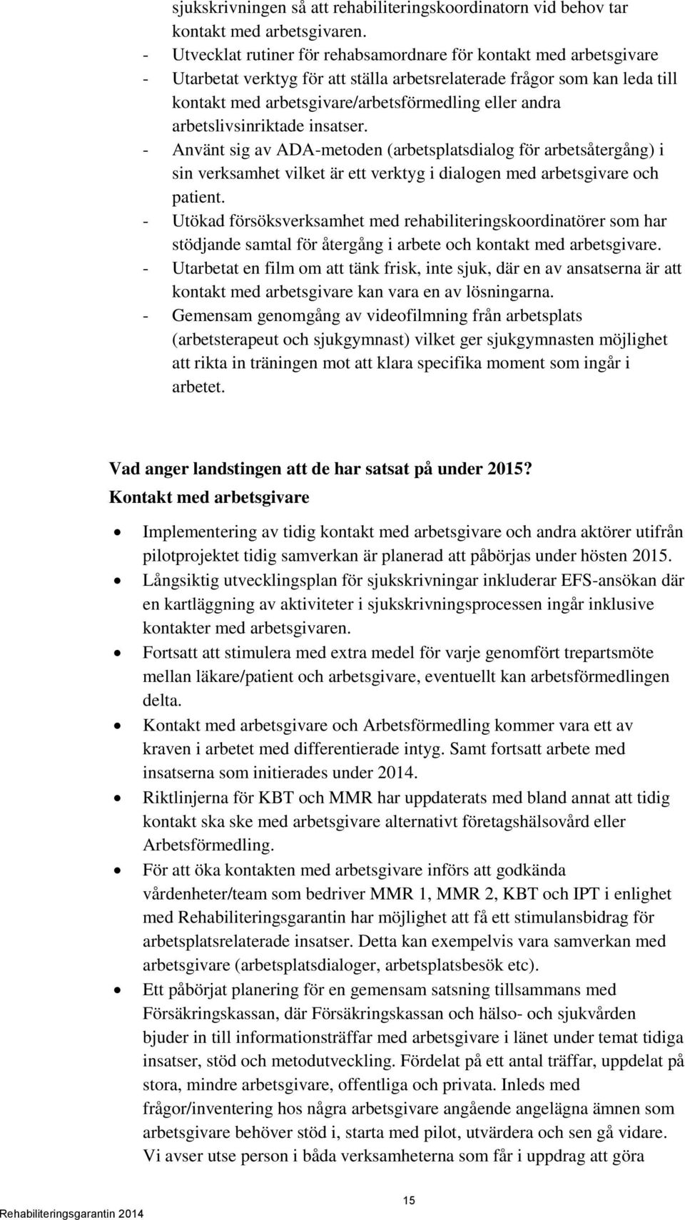 arbetslivsinriktade insatser. - Använt sig av ADA-metoden (arbetsplatsdialog för arbetsåtergång) i sin verksamhet vilket är ett verktyg i dialogen med arbetsgivare och patient.