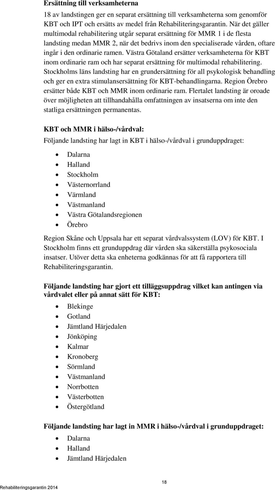 Västra Götaland ersätter verksamheterna för KBT inom ordinarie ram och har separat ersättning för multimodal rehabilitering.