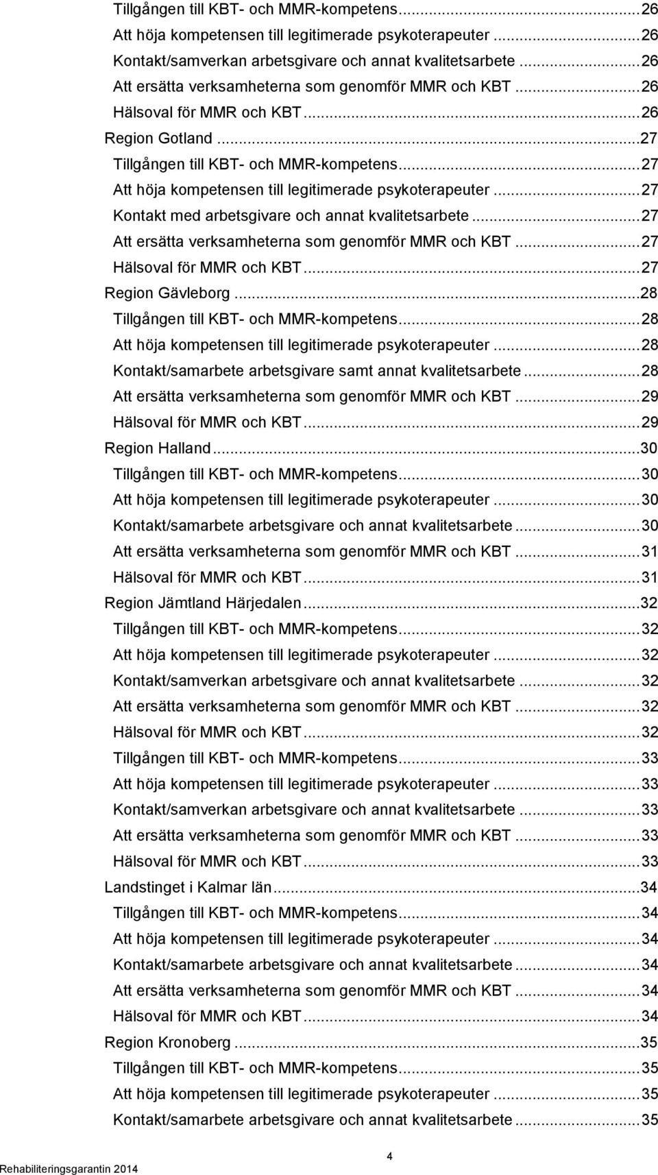 .. 27 Att höja kompetensen till legitimerade psykoterapeuter... 27 Kontakt med arbetsgivare och annat kvalitetsarbete... 27 Att ersätta verksamheterna som genomför MMR och KBT.