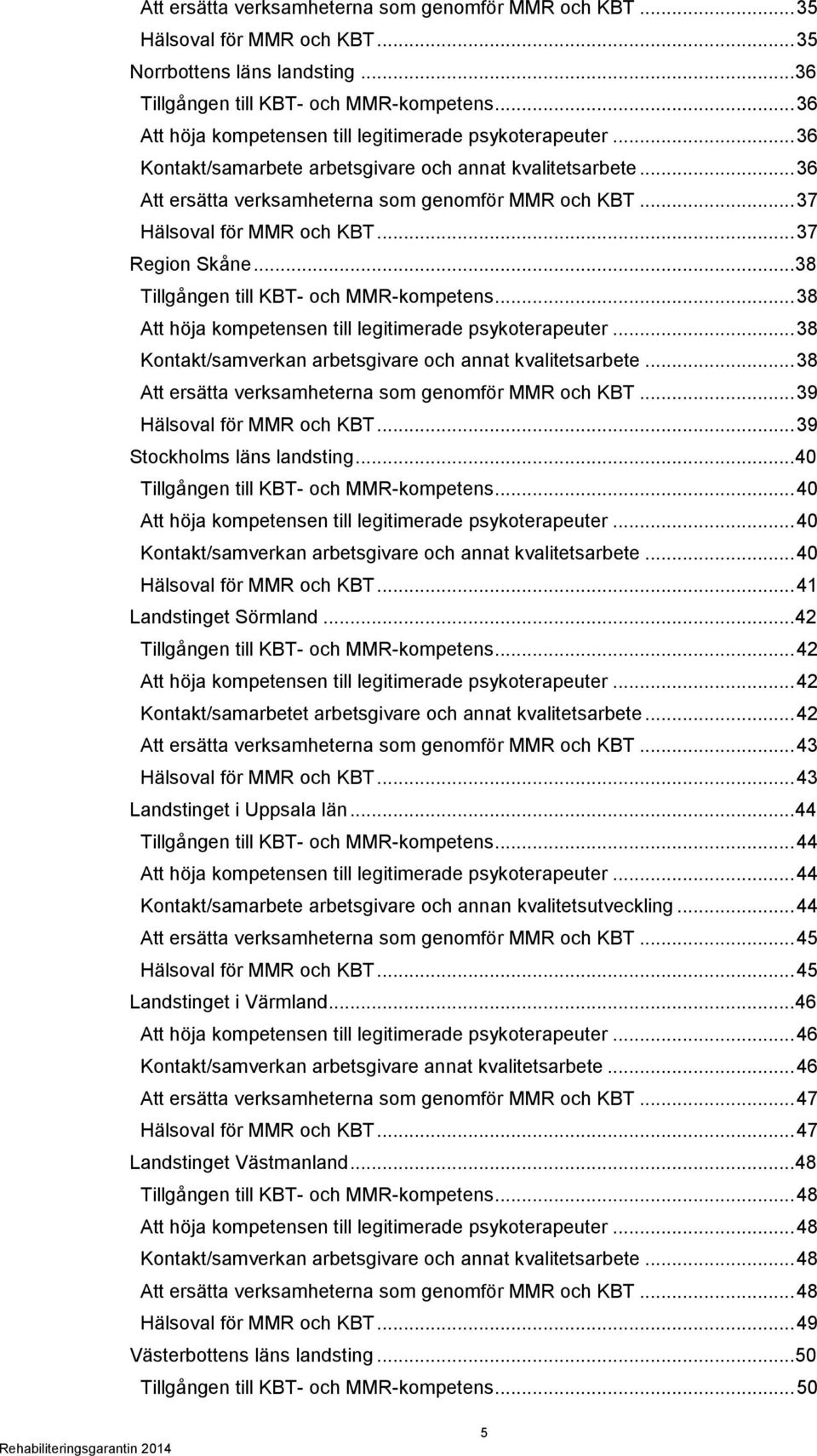 .. 37 Hälsoval för MMR och KBT... 37 Region Skåne... 38 Tillgången till KBT- och MMR-kompetens... 38 Att höja kompetensen till legitimerade psykoterapeuter.