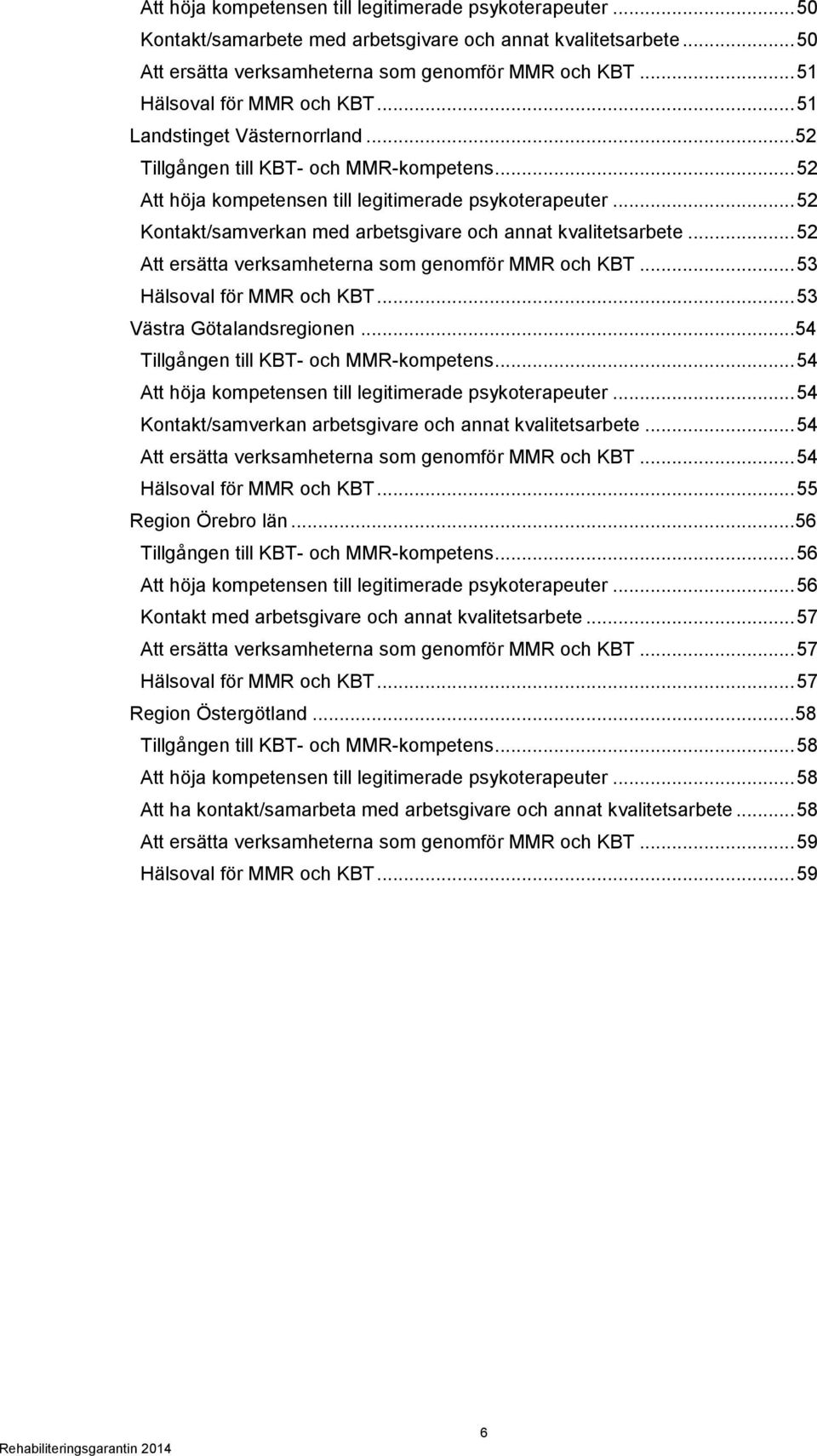 .. 52 Kontakt/samverkan med arbetsgivare och annat kvalitetsarbete... 52 Att ersätta verksamheterna som genomför MMR och KBT... 53 Hälsoval för MMR och KBT... 53 Västra Götalandsregionen.