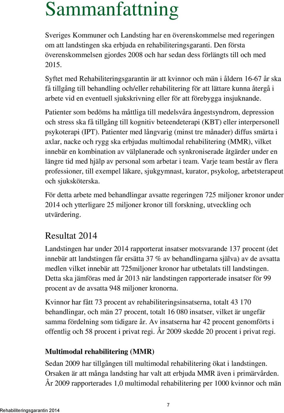 Syftet med Rehabiliteringsgarantin är att kvinnor och män i åldern 16-67 år ska få tillgång till behandling och/eller rehabilitering för att lättare kunna återgå i arbete vid en eventuell