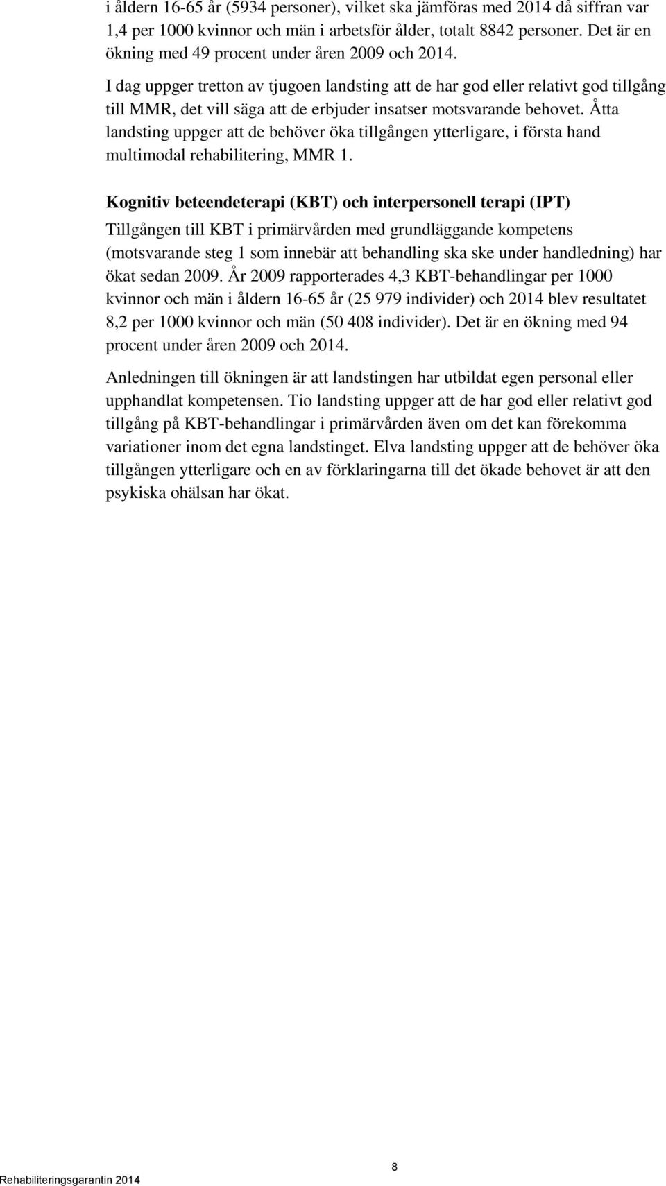 I dag uppger tretton av tjugoen landsting att de har god eller relativt god tillgång till MMR, det vill säga att de erbjuder insatser motsvarande behovet.