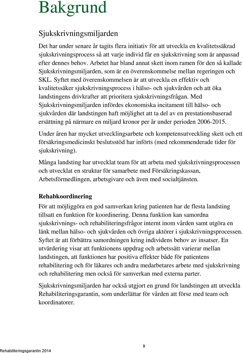 Syftet med överenskommelsen är att utveckla en effektiv och kvalitetssäker sjukskrivningsprocess i hälso- och sjukvården och att öka landstingens drivkrafter att prioritera sjukskrivningsfrågan.