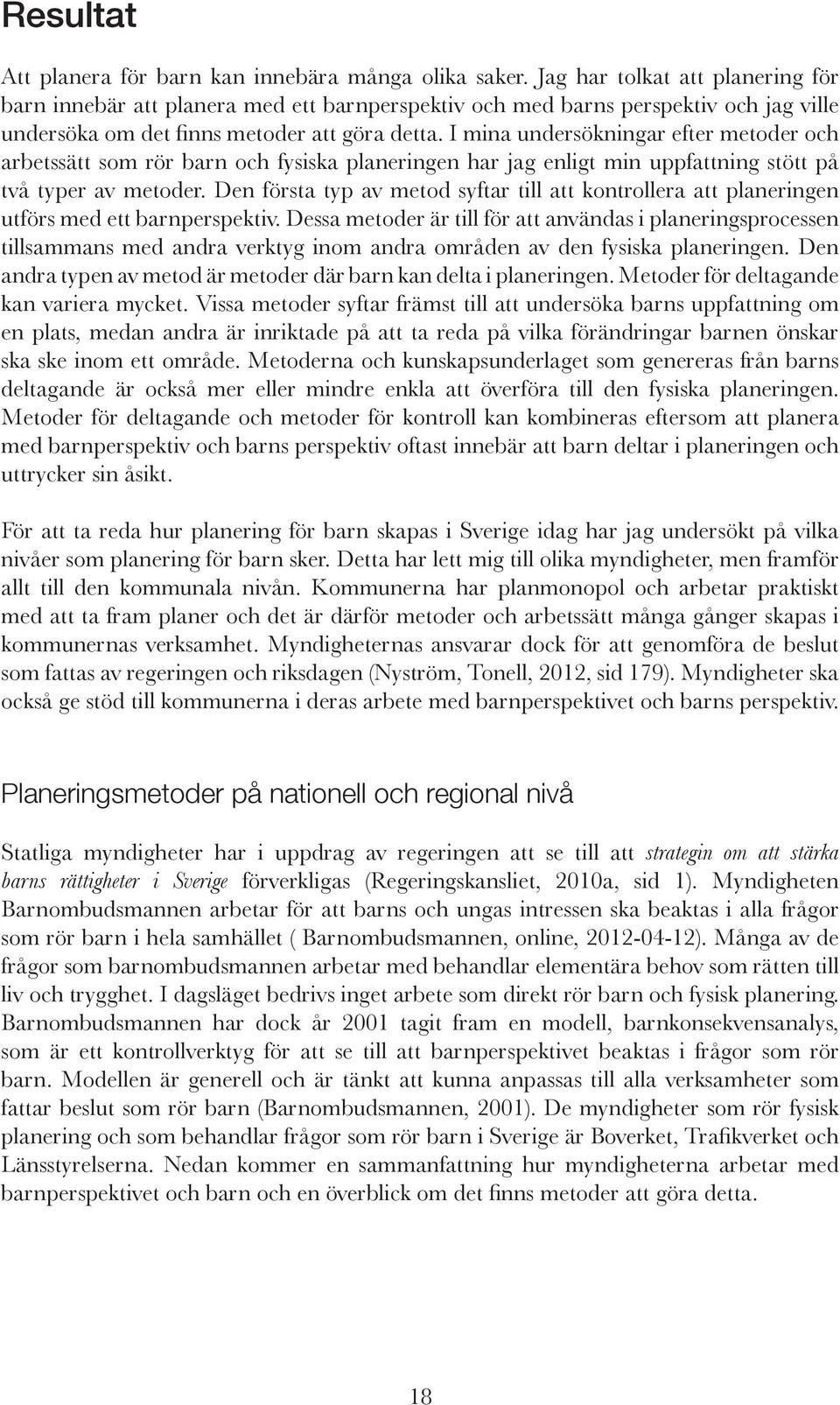 I mina undersökningar efter metoder och arbetssätt som rör barn och fysiska planeringen har jag enligt min uppfattning stött på två typer av metoder.