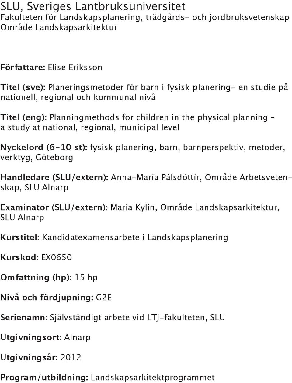 st): fysisk planering, barn, barnperspektiv, metoder, verktyg, Göteborg Handledare (SLU/extern): Anna-María Pálsdóttír, Område Arbetsvetenskap, SLU Alnarp Examinator (SLU/extern): Maria Kylin, Område