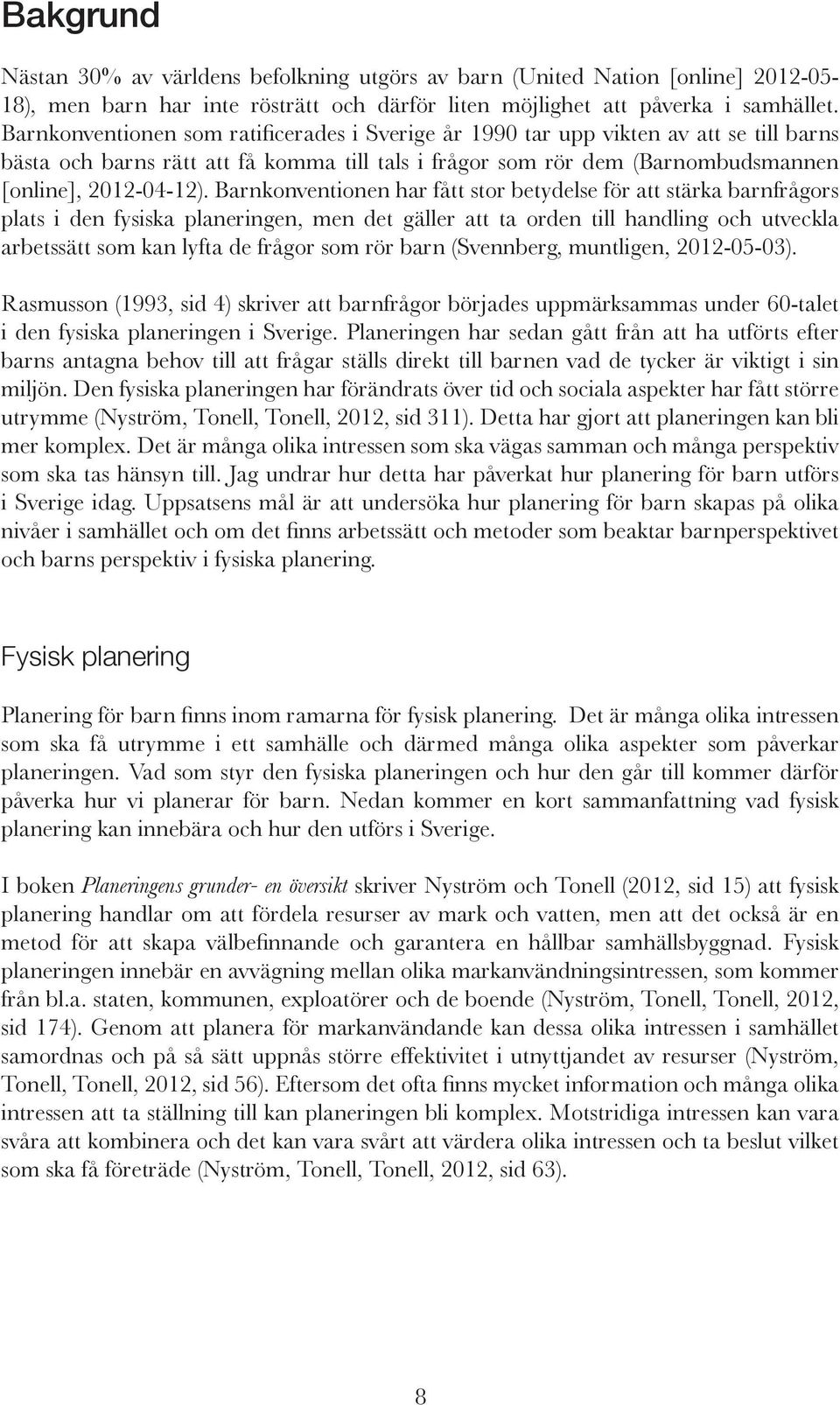 Barnkonventionen har fått stor betydelse för att stärka barnfrågors plats i den fysiska planeringen, men det gäller att ta orden till handling och utveckla arbetssätt som kan lyfta de frågor som rör