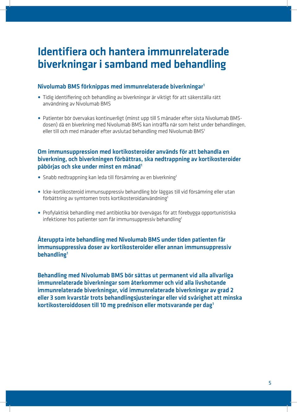 när som helst under behandlingen, eller till och med månader efter avslutad behandling med Nivolumab BMS 1 Om immunsuppression med kortikosteroider används för att behandla en biverkning, och