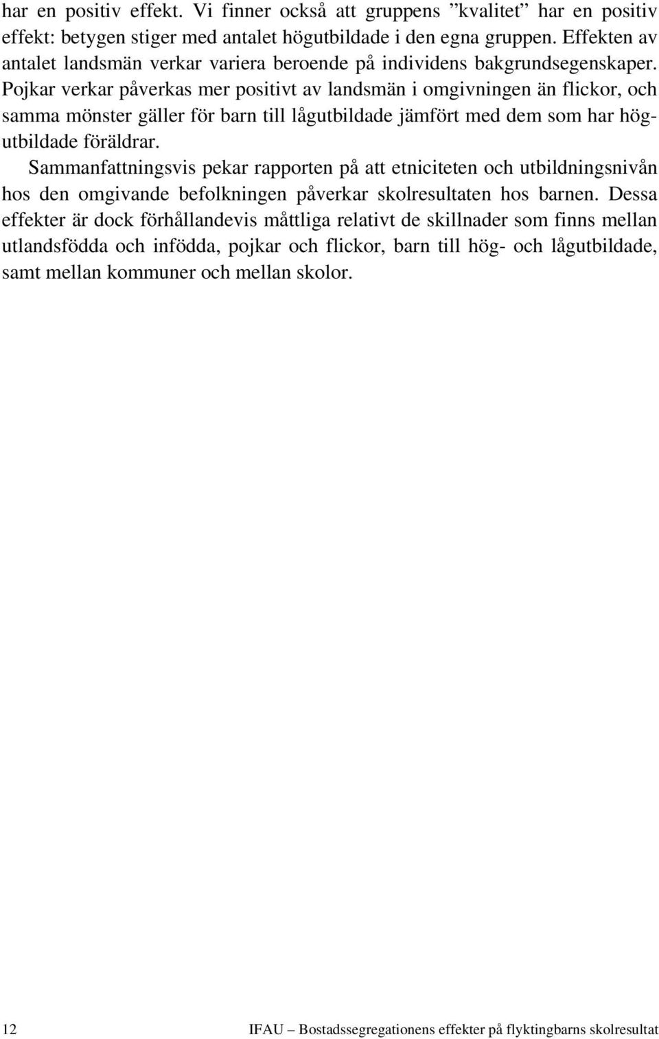 Pojkar verkar påverkas mer positivt av landsmän i omgivningen än flickor, och samma mönster gäller för barn till lågutbildade jämfört med dem som har högutbildade föräldrar.