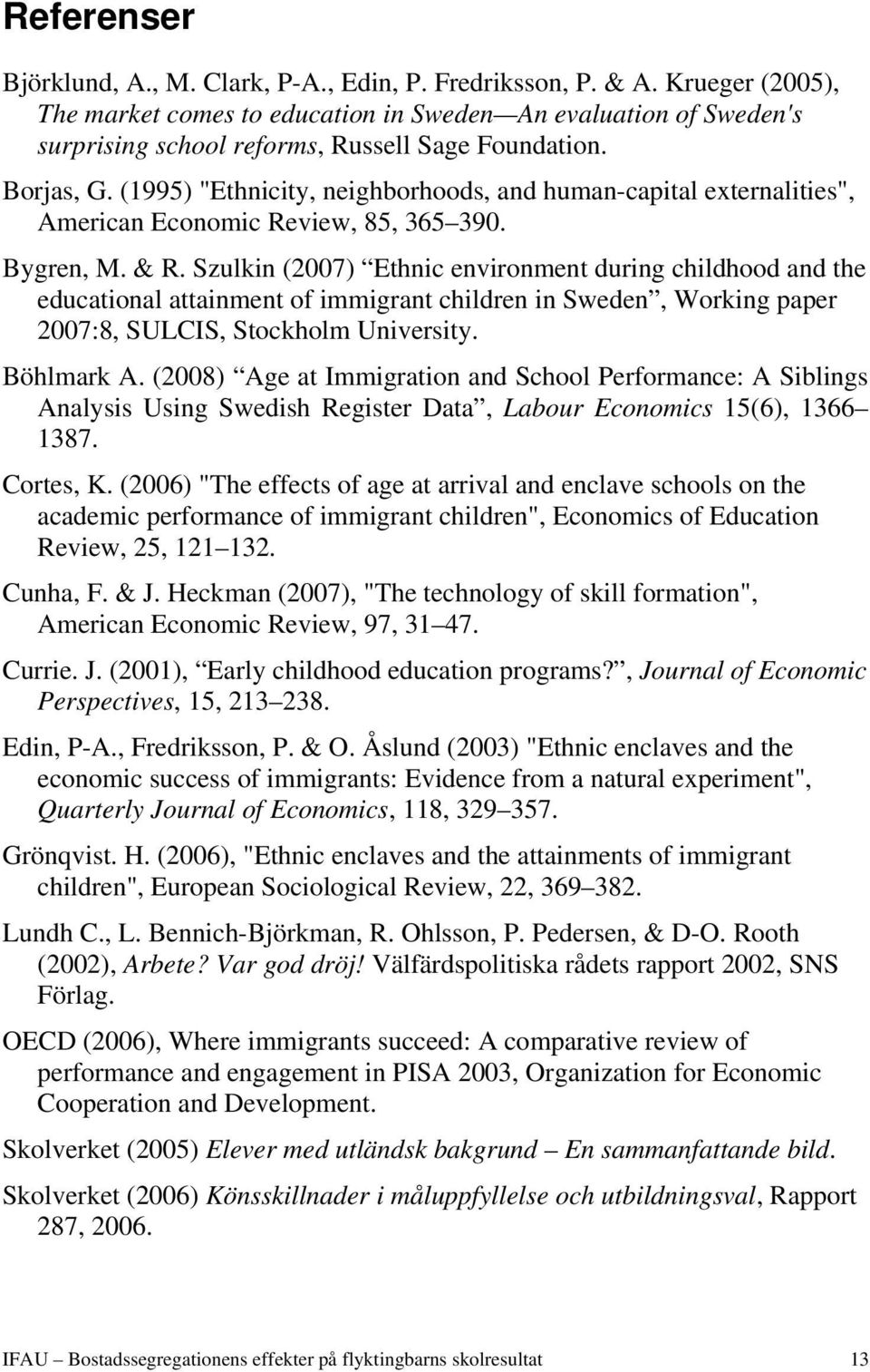 (1995) "Ethnicity, neighborhoods, and human-capital externalities", American Economic Review, 85, 365 390. Bygren, M. & R.