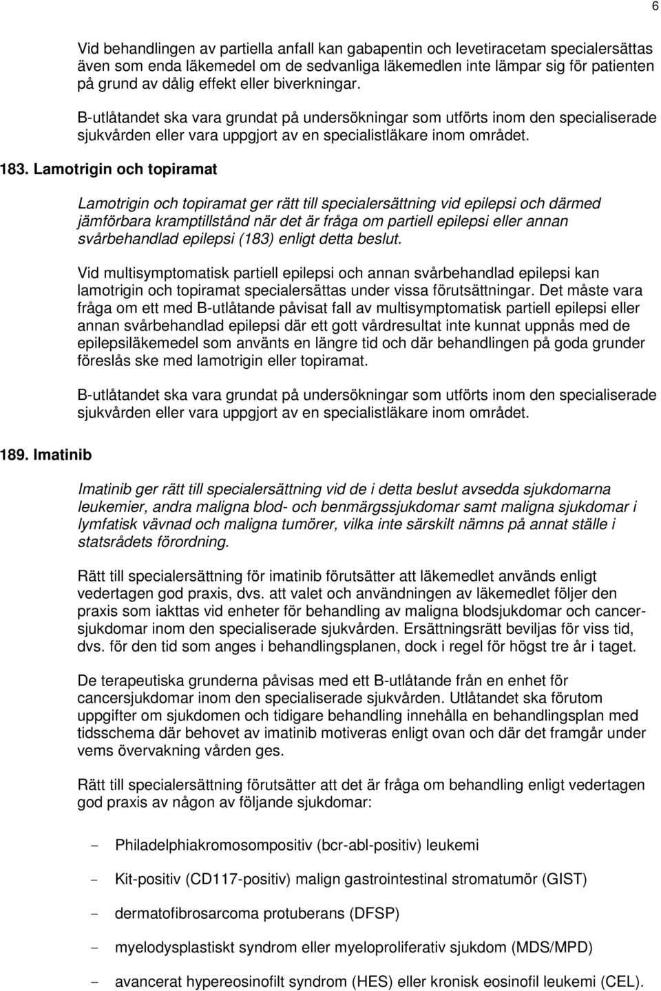 Lamotrigin och topiramat Lamotrigin och topiramat ger rätt till specialersättning vid epilepsi och därmed jämförbara kramptillstånd när det är fråga om partiell epilepsi eller annan svårbehandlad