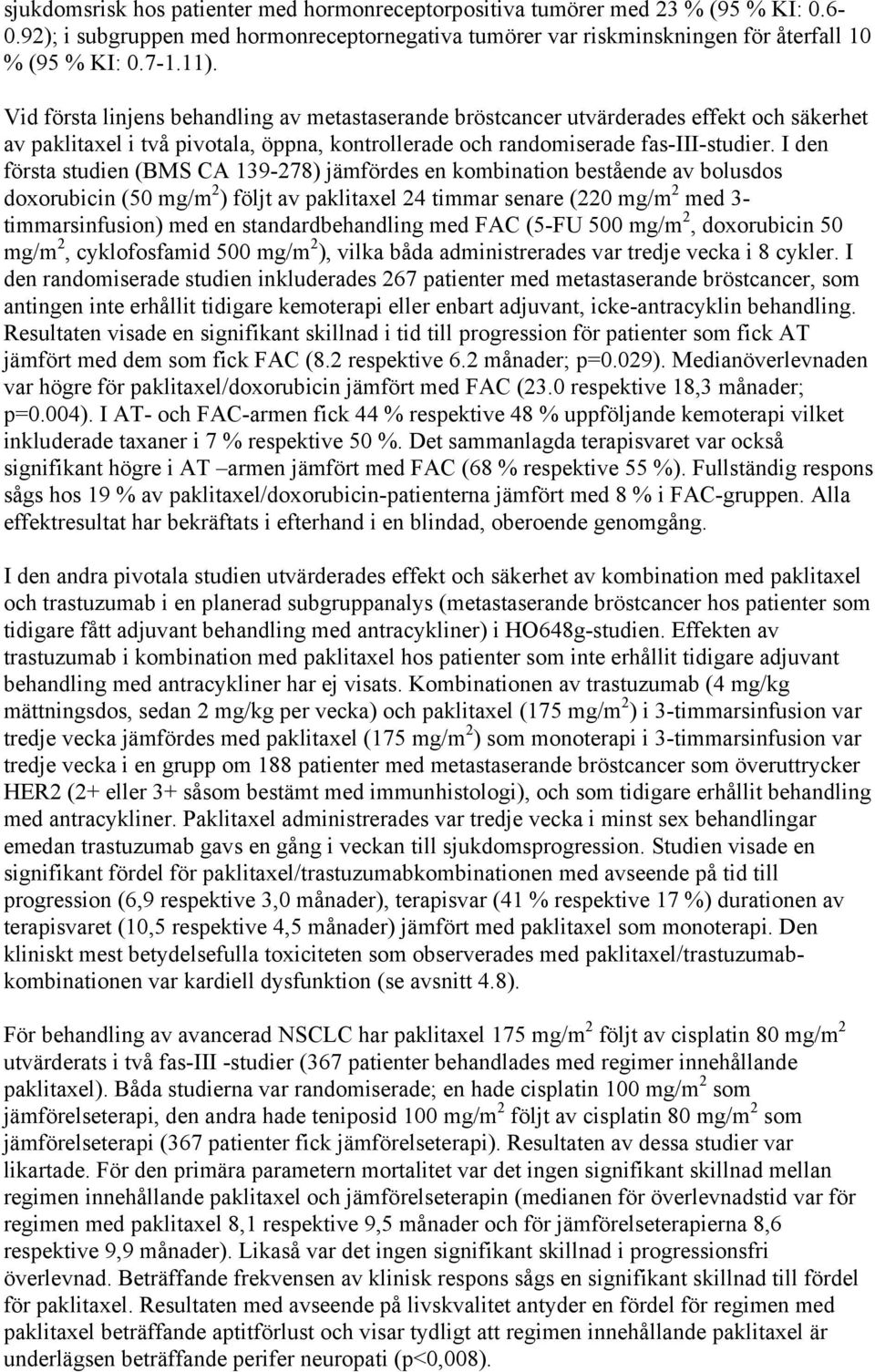 I den första studien (BMS CA 139-278) jämfördes en kombination bestående av bolusdos doxorubicin (50 mg/m 2 ) följt av paklitaxel 24 timmar senare (220 mg/m 2 med 3- timmarsinfusion) med en