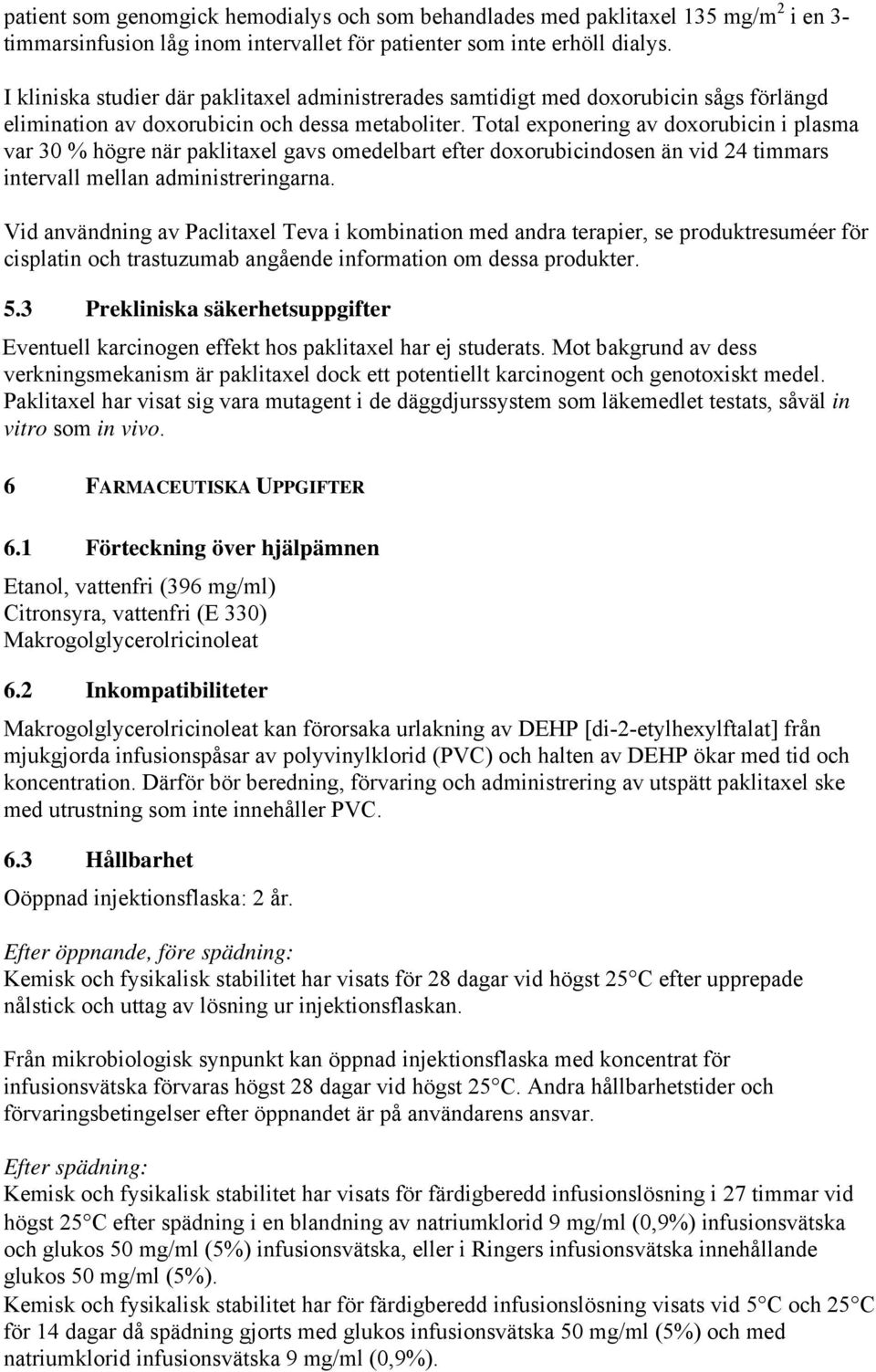 Total exponering av doxorubicin i plasma var 30 % högre när paklitaxel gavs omedelbart efter doxorubicindosen än vid 24 timmars intervall mellan administreringarna.