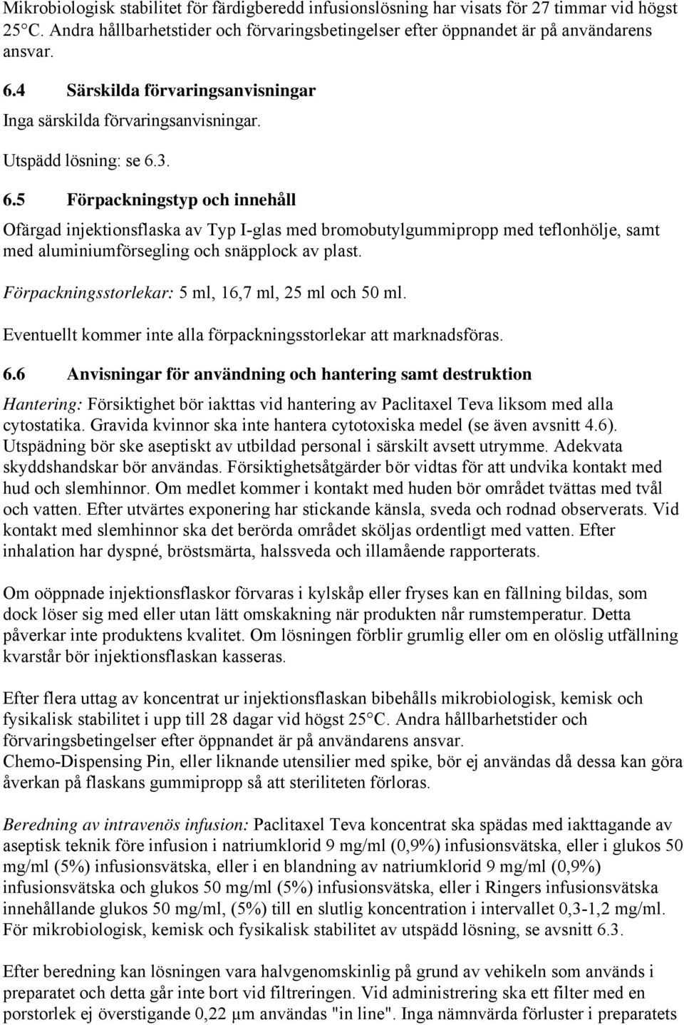 3. 6.5 Förpackningstyp och innehåll Ofärgad injektionsflaska av Typ I-glas med bromobutylgummipropp med teflonhölje, samt med aluminiumförsegling och snäpplock av plast.