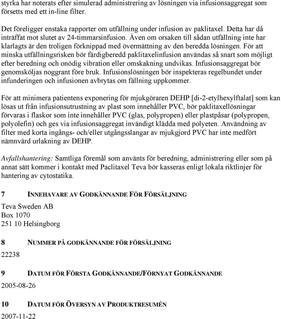 För att minska utfällningsrisken bör färdigberedd paklitaxelinfusion användas så snart som möjligt efter beredning och onödig vibration eller omskakning undvikas.