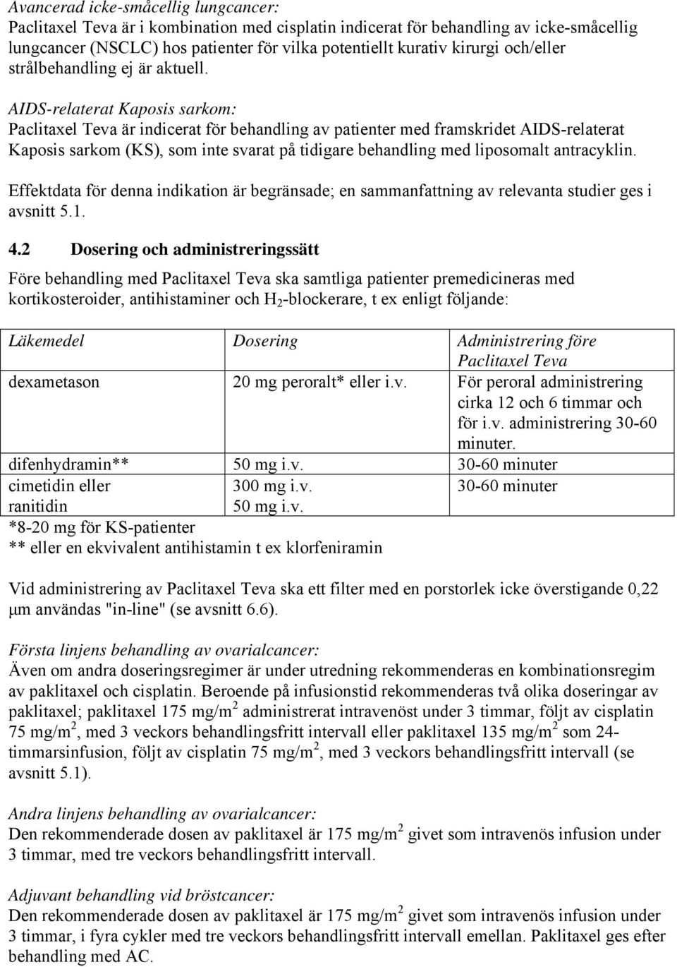 AIDS-relaterat Kaposis sarkom: Paclitaxel Teva är indicerat för behandling av patienter med framskridet AIDS-relaterat Kaposis sarkom (KS), som inte svarat på tidigare behandling med liposomalt