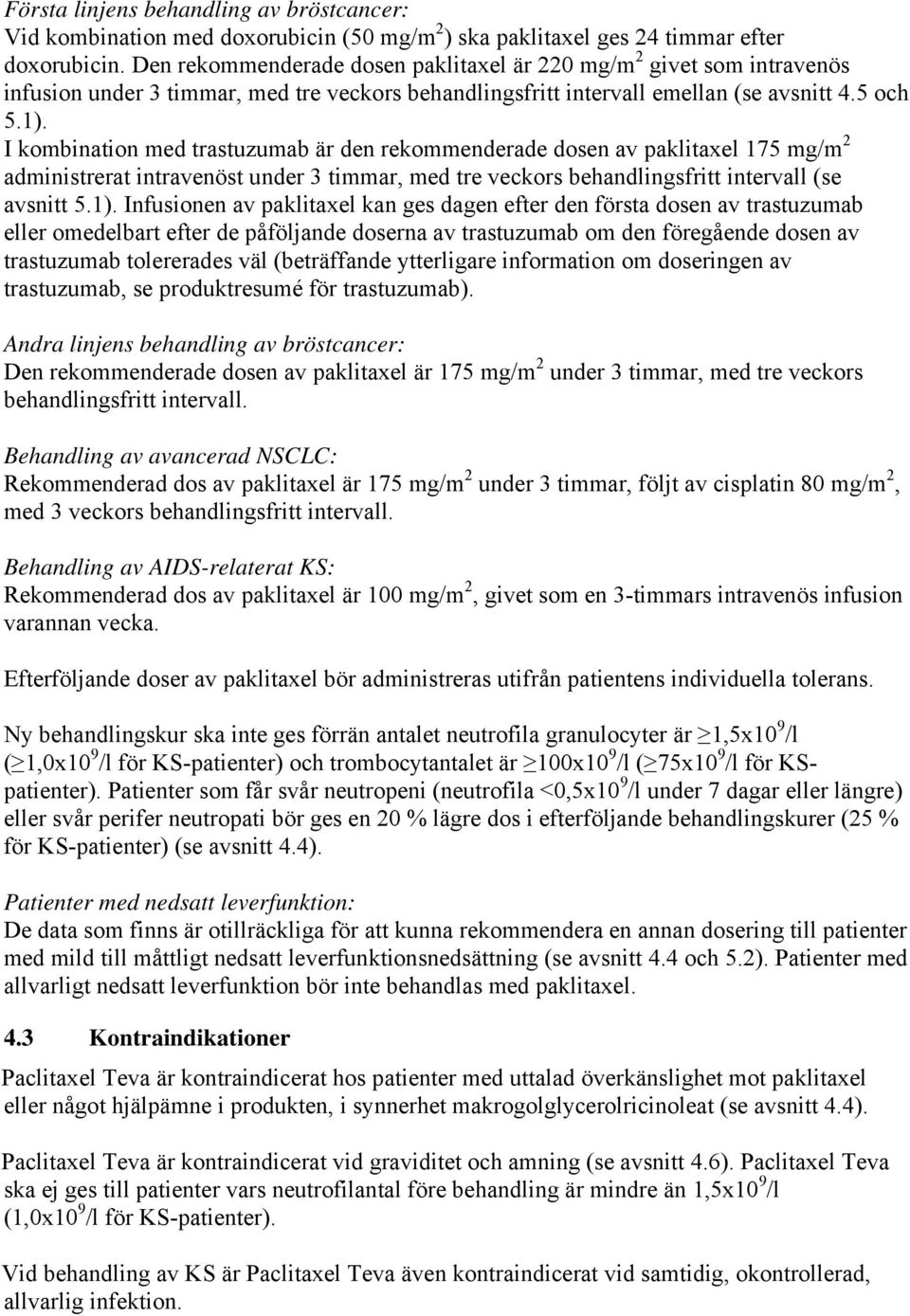 I kombination med trastuzumab är den rekommenderade dosen av paklitaxel 175 mg/m 2 administrerat intravenöst under 3 timmar, med tre veckors behandlingsfritt intervall (se avsnitt 5.1).