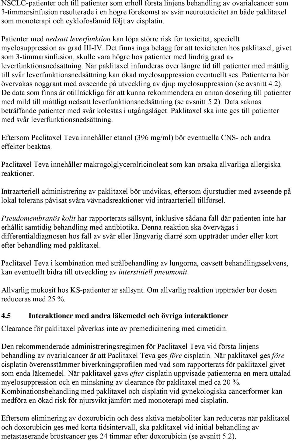 Det finns inga belägg för att toxiciteten hos paklitaxel, givet som 3-timmarsinfusion, skulle vara högre hos patienter med lindrig grad av leverfunktionsnedsättning.