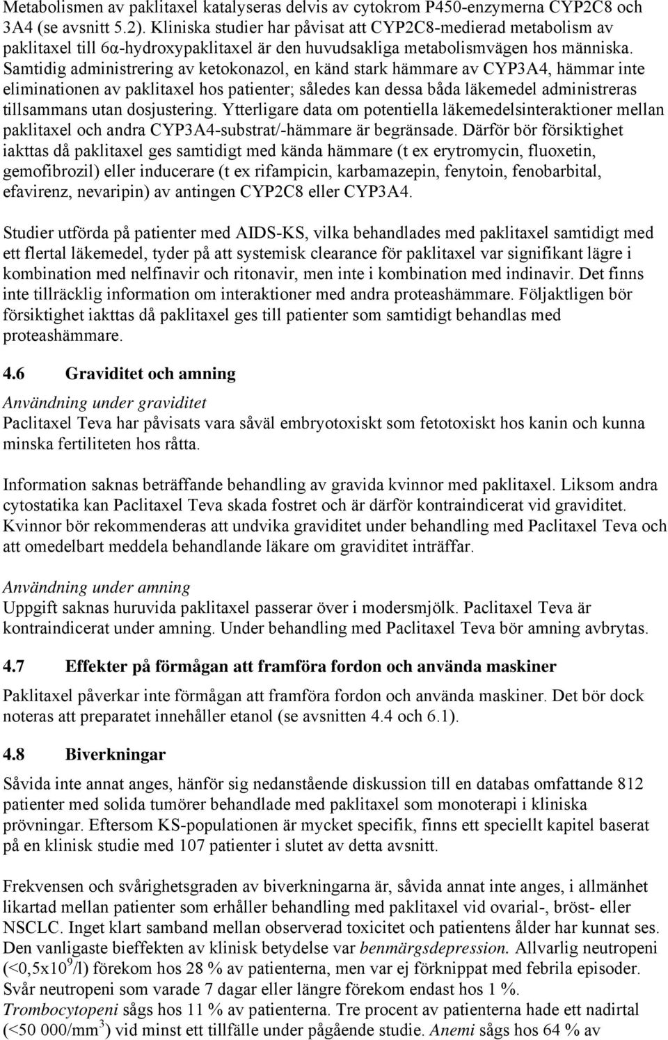 Samtidig administrering av ketokonazol, en känd stark hämmare av CYP3A4, hämmar inte eliminationen av paklitaxel hos patienter; således kan dessa båda läkemedel administreras tillsammans utan