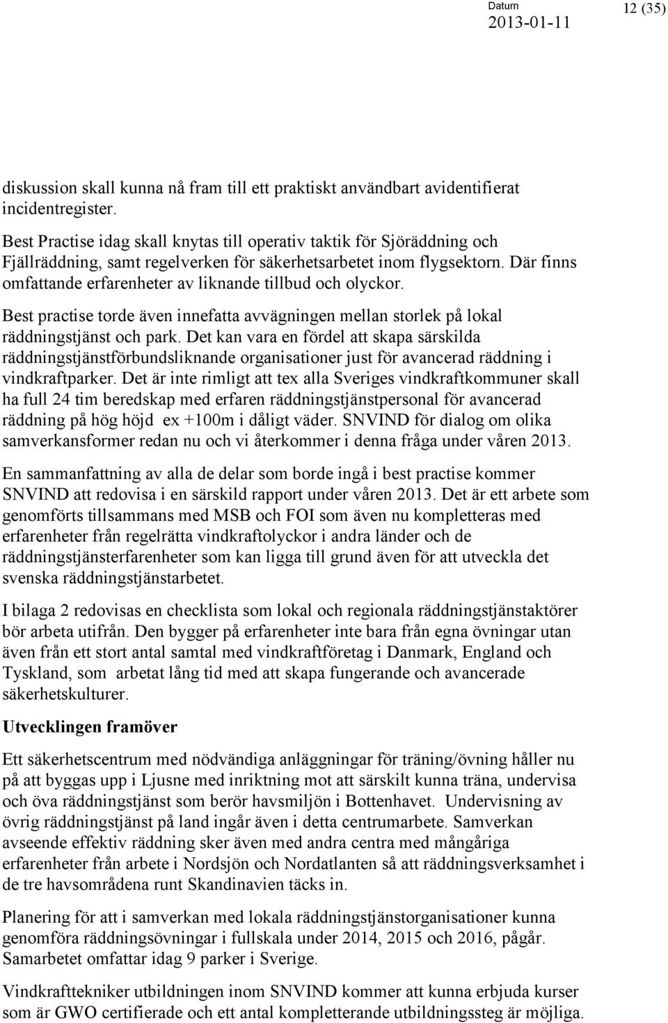 Där finns omfattande erfarenheter av liknande tillbud och olyckor. Best practise torde även innefatta avvägningen mellan storlek på lokal räddningstjänst och park.