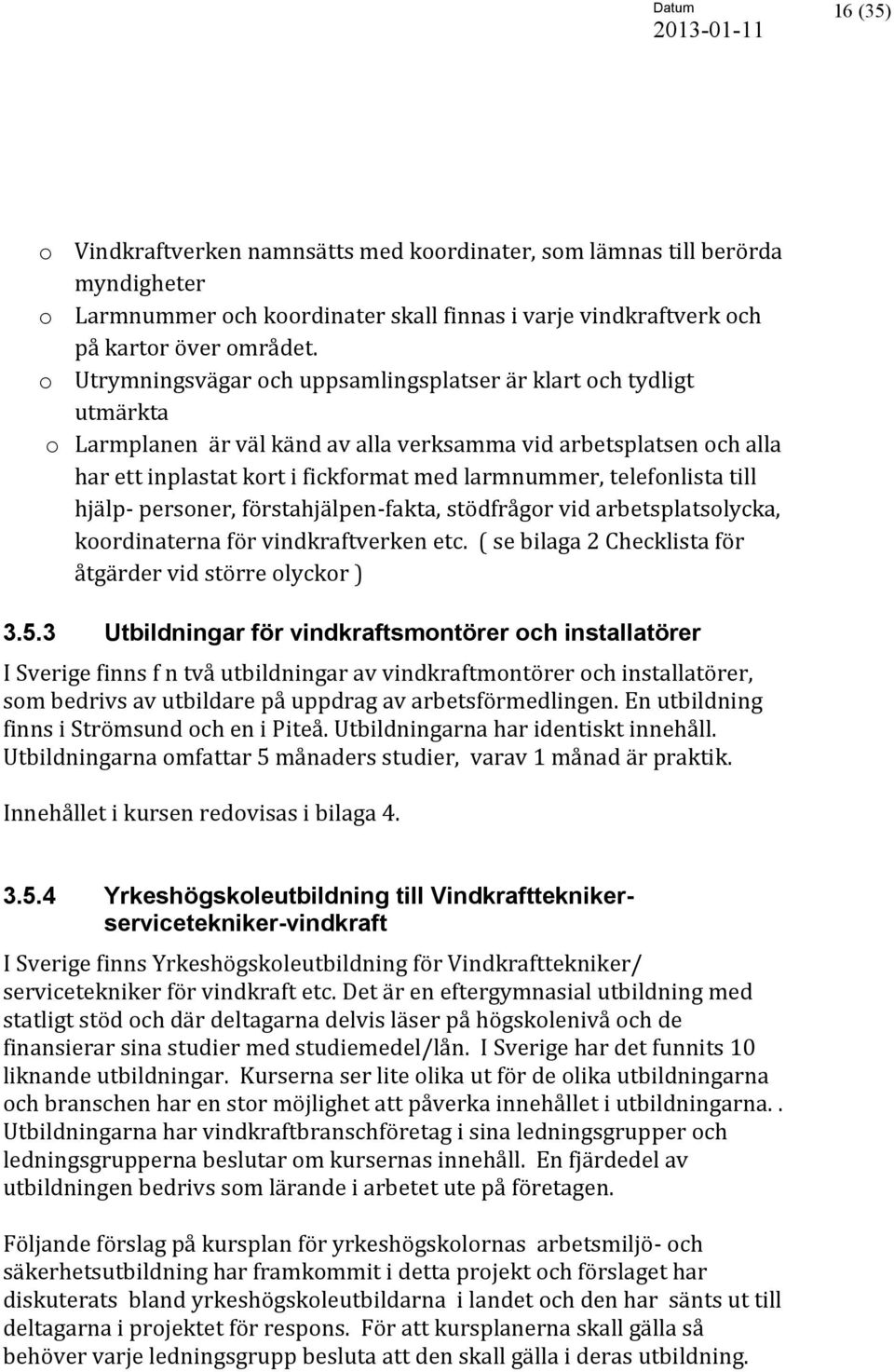 telefonlista till hjälp- personer, förstahjälpen-fakta, stödfrågor vid arbetsplatsolycka, koordinaterna för vindkraftverken etc. ( se bilaga 2 Checklista för åtgärder vid större olyckor ) 3.5.