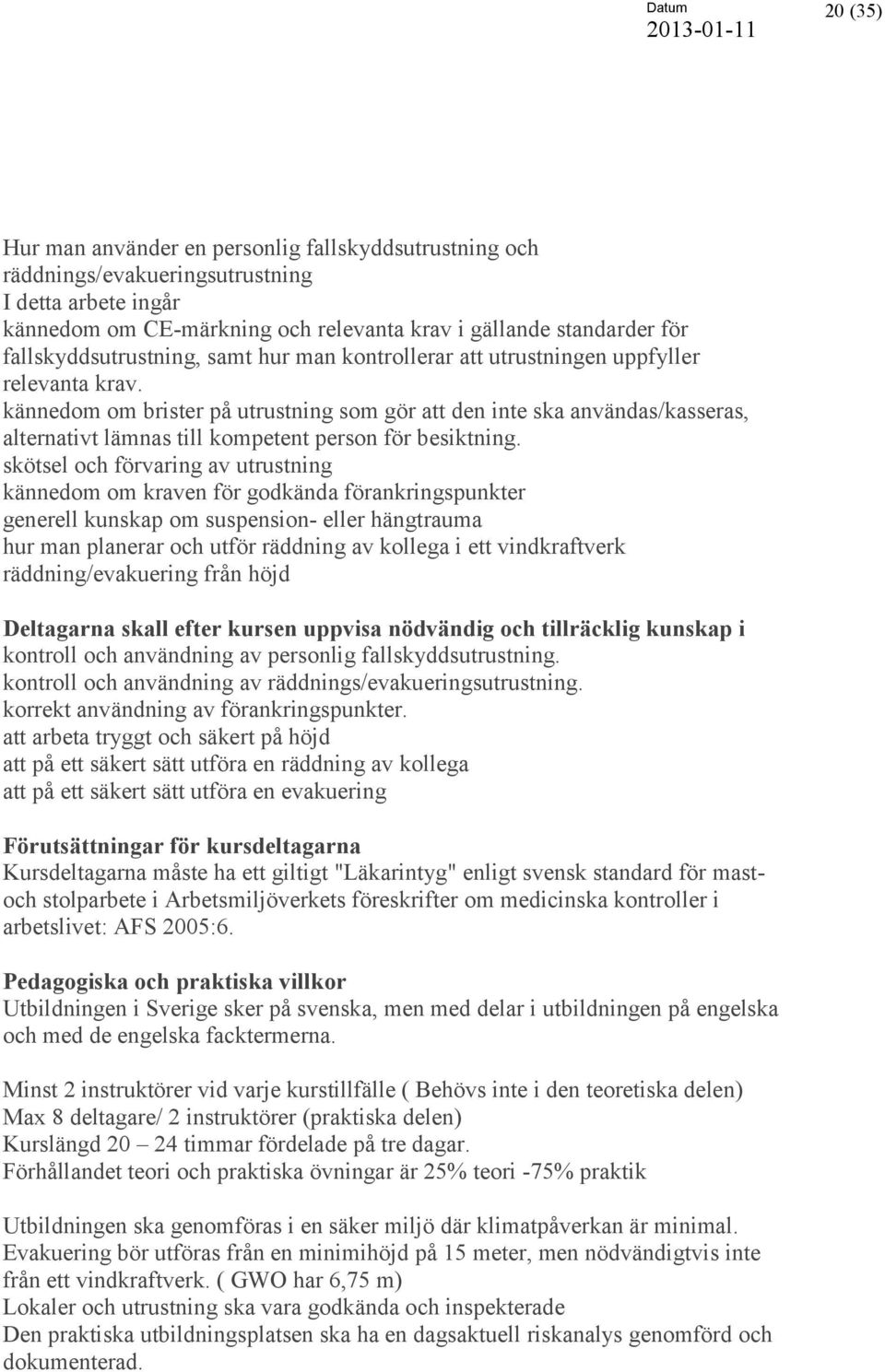 kännedom om brister på utrustning som gör att den inte ska användas/kasseras, alternativt lämnas till kompetent person för besiktning.