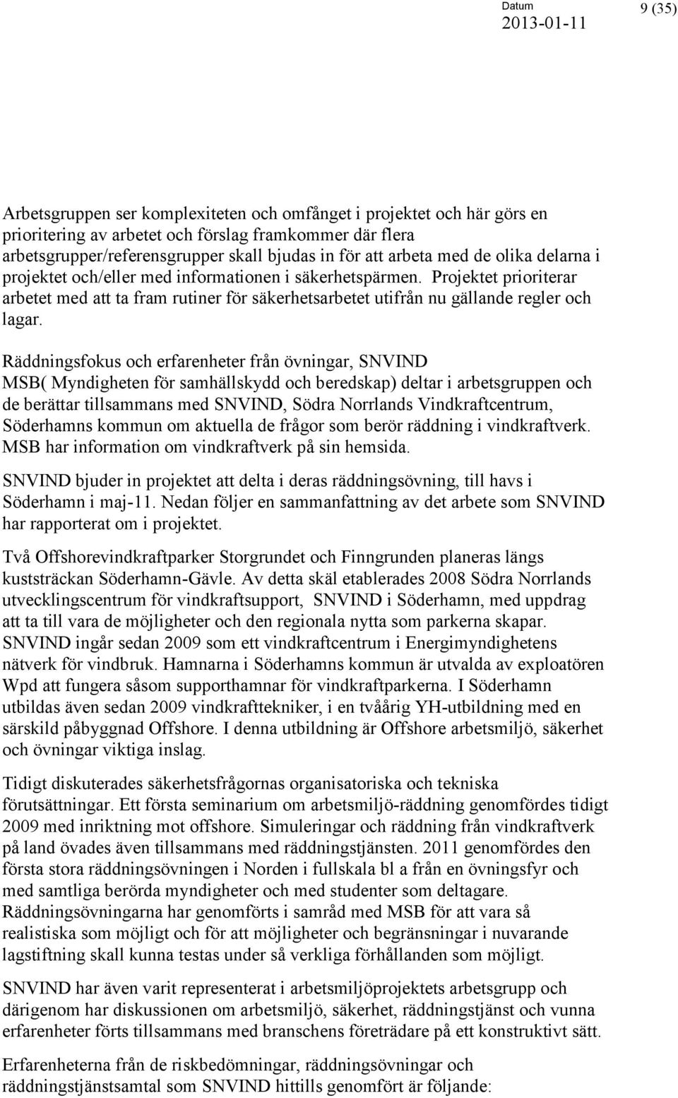 Räddningsfokus och erfarenheter från övningar, SNVIND MSB( Myndigheten för samhällskydd och beredskap) deltar i arbetsgruppen och de berättar tillsammans med SNVIND, Södra Norrlands Vindkraftcentrum,