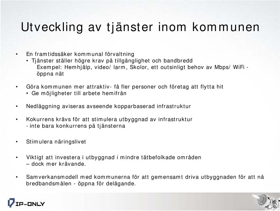 avseende kopparbaserad infrastruktur Kokurrens krävs för att stimulera utbyggnad av infrastruktur - inte bara konkurrens på tjänsterna Stimulera näringslivet Viktigt att