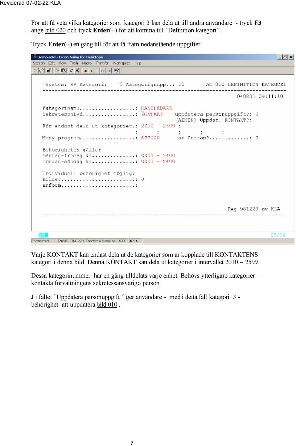 Tryck Enter(+) en gång till för att få fram nedanstående uppgifter: Varje KONTAKT kan endast dela ut de kategorier som är kopplade till KONTAKTENS kategori i