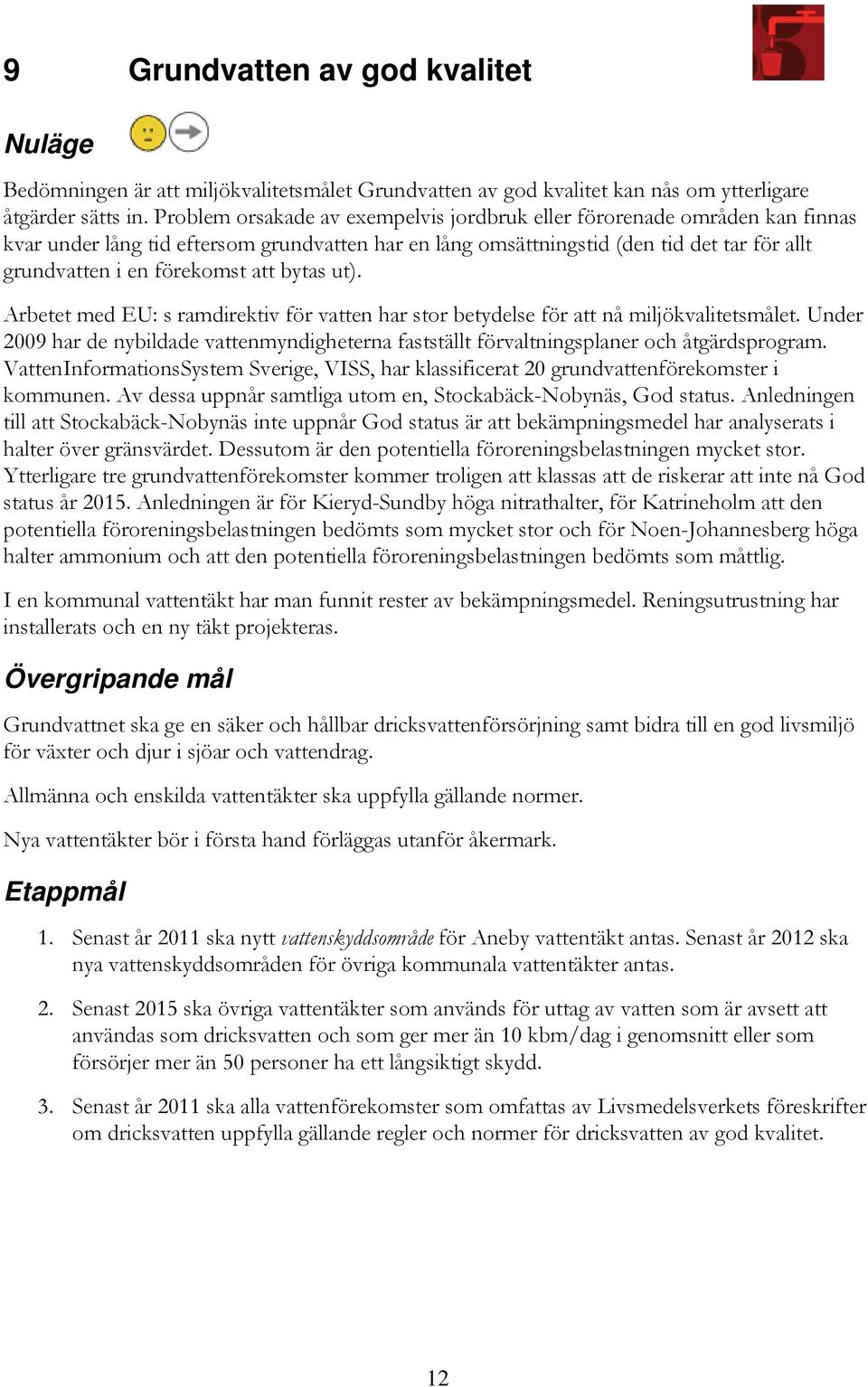 att bytas ut). Arbetet med EU: s ramdirektiv för vatten har stor betydelse för att nå miljökvalitetsmålet.