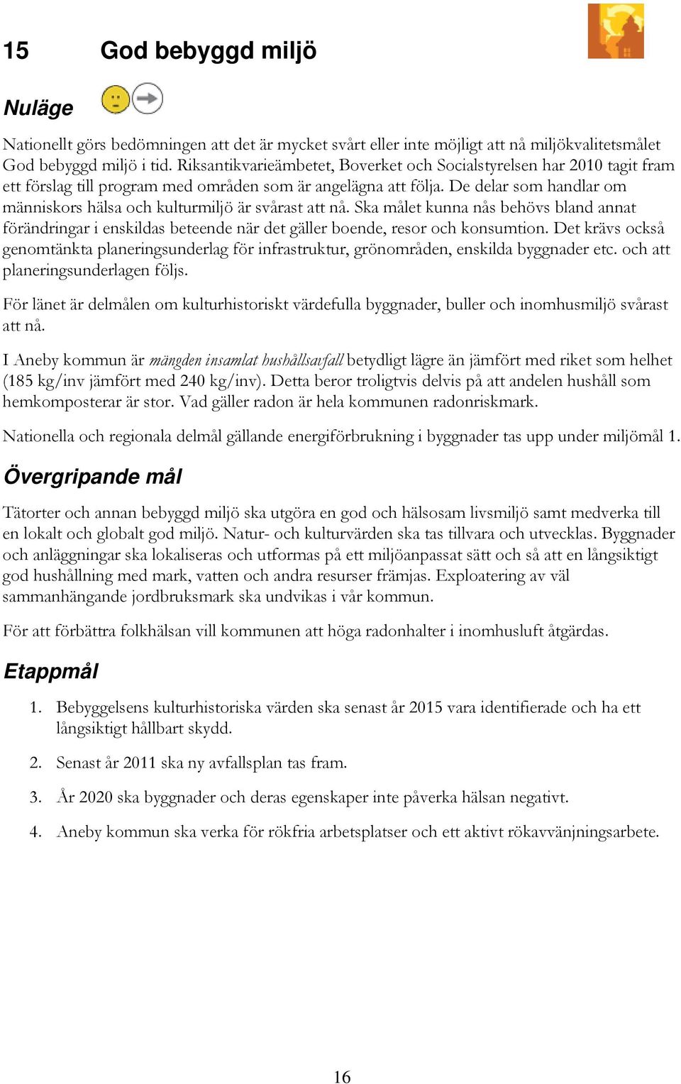 De delar som handlar om människors hälsa och kulturmiljö är svårast att nå. Ska målet kunna nås behövs bland annat förändringar i enskildas beteende när det gäller boende, resor och konsumtion.