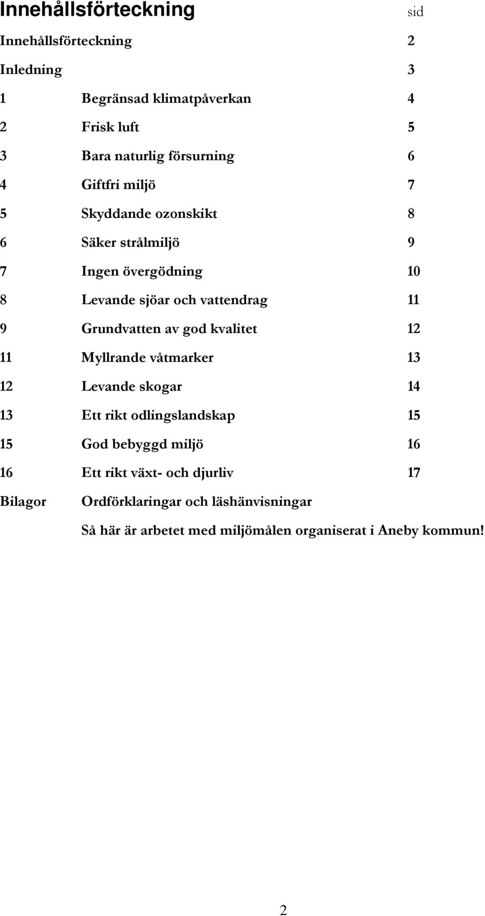 av god kvalitet 12 11 Myllrande våtmarker 13 12 Levande skogar 14 13 Ett rikt odlingslandskap 15 15 God bebyggd miljö 16 16 Ett