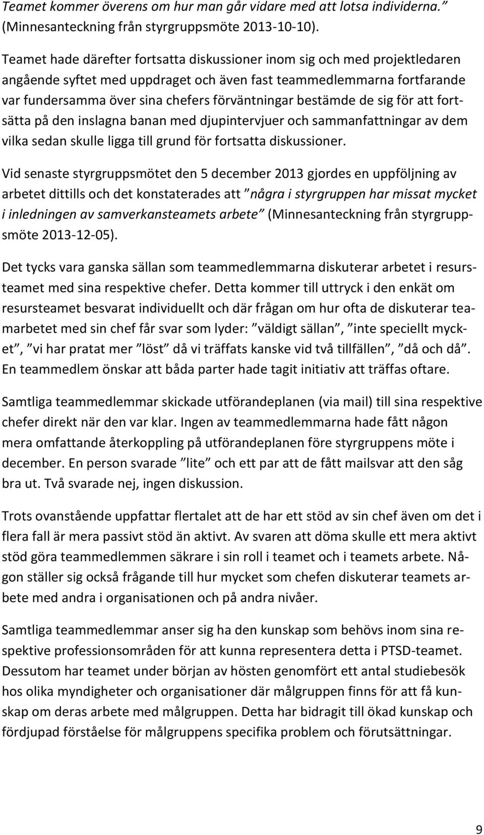 bestämde de sig för att fortsätta på den inslagna banan med djupintervjuer och sammanfattningar av dem vilka sedan skulle ligga till grund för fortsatta diskussioner.