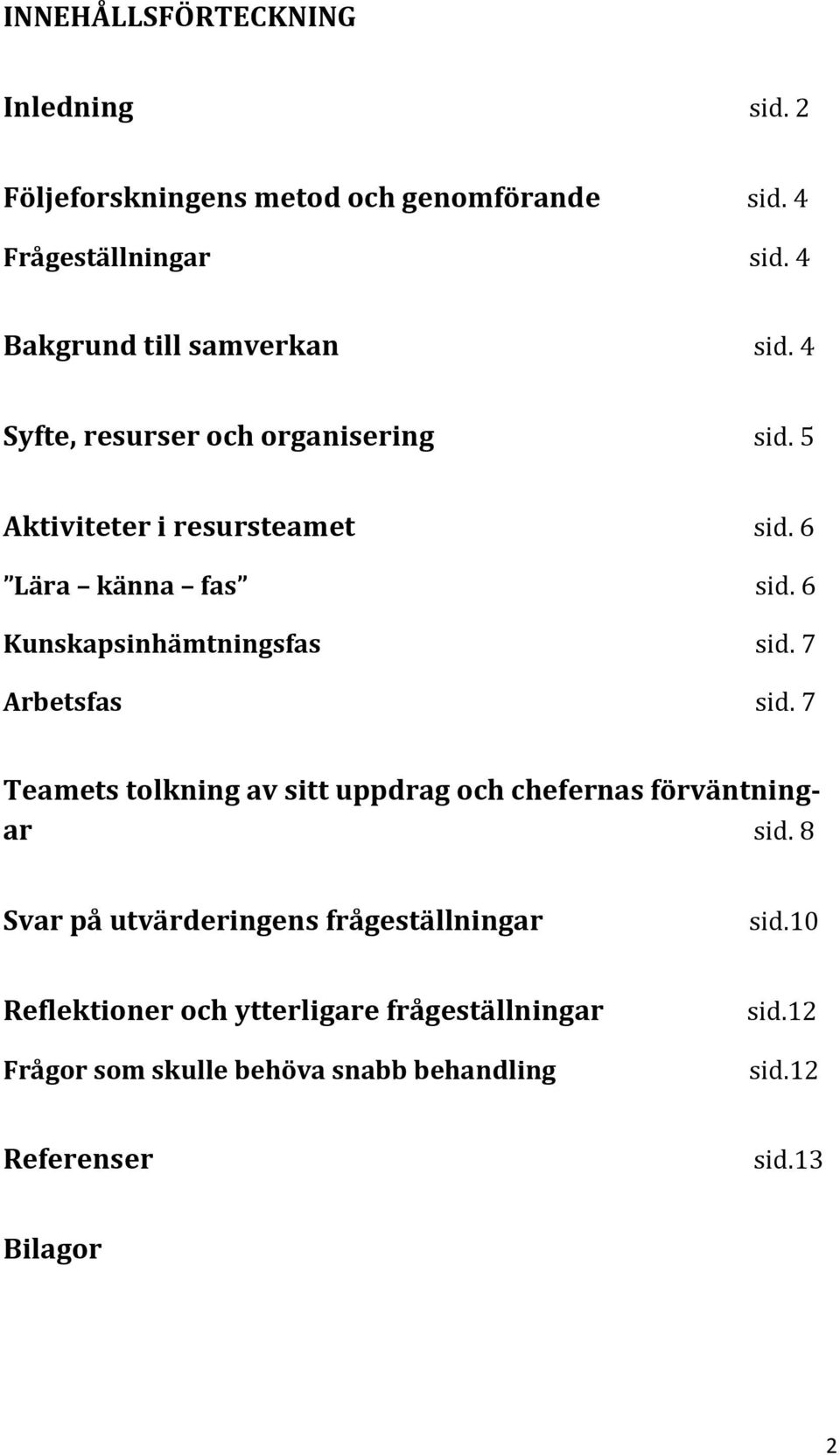 6 Kunskapsinhämtningsfas sid. 7 Arbetsfas sid. 7 Teamets tolkning av sitt uppdrag och chefernas förväntningar sid.