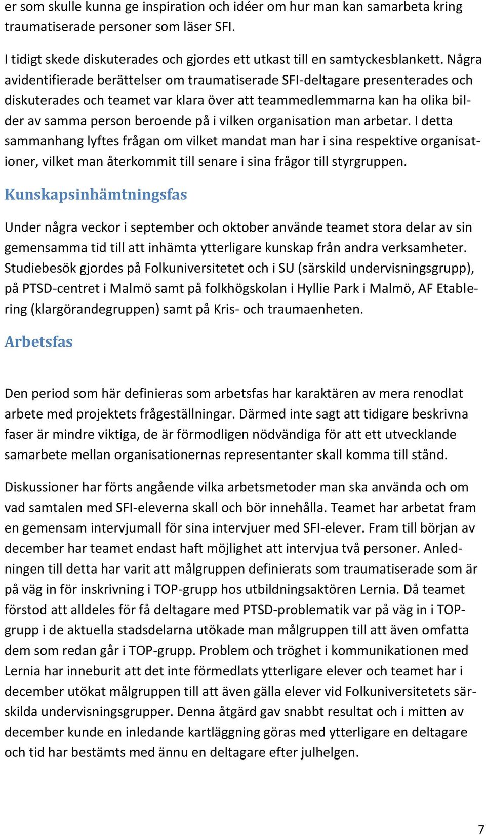 organisation man arbetar. I detta sammanhang lyftes frågan om vilket mandat man har i sina respektive organisationer, vilket man återkommit till senare i sina frågor till styrgruppen.