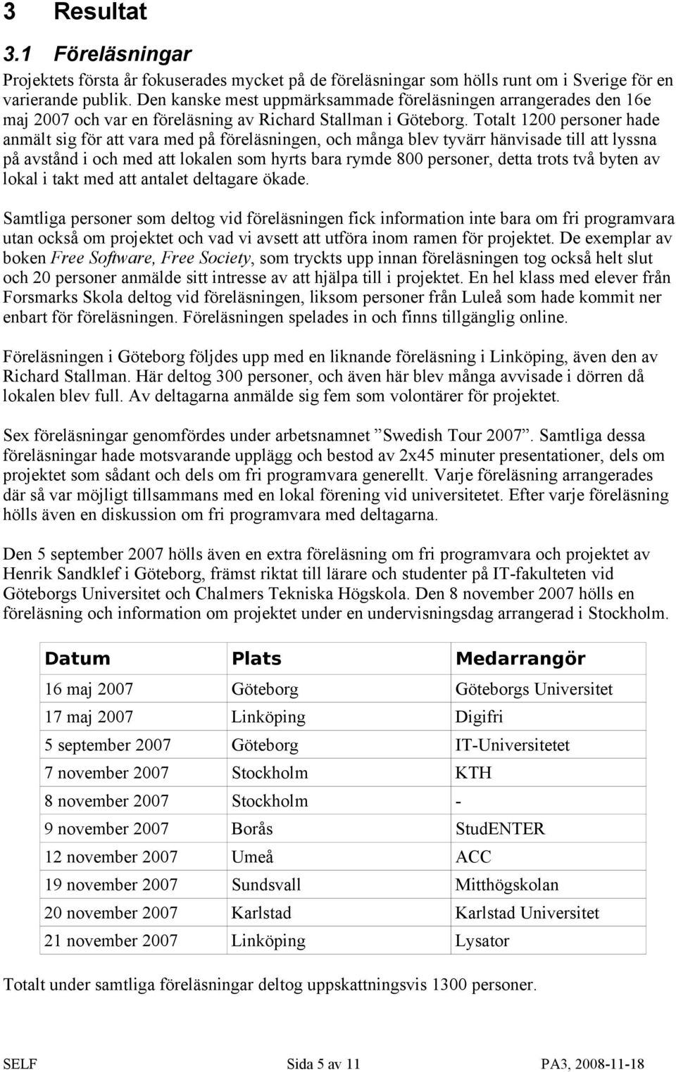 Totalt 1200 personer hade anmält sig för att vara med på föreläsningen, och många blev tyvärr hänvisade till att lyssna på avstånd i och med att lokalen som hyrts bara rymde 800 personer, detta trots