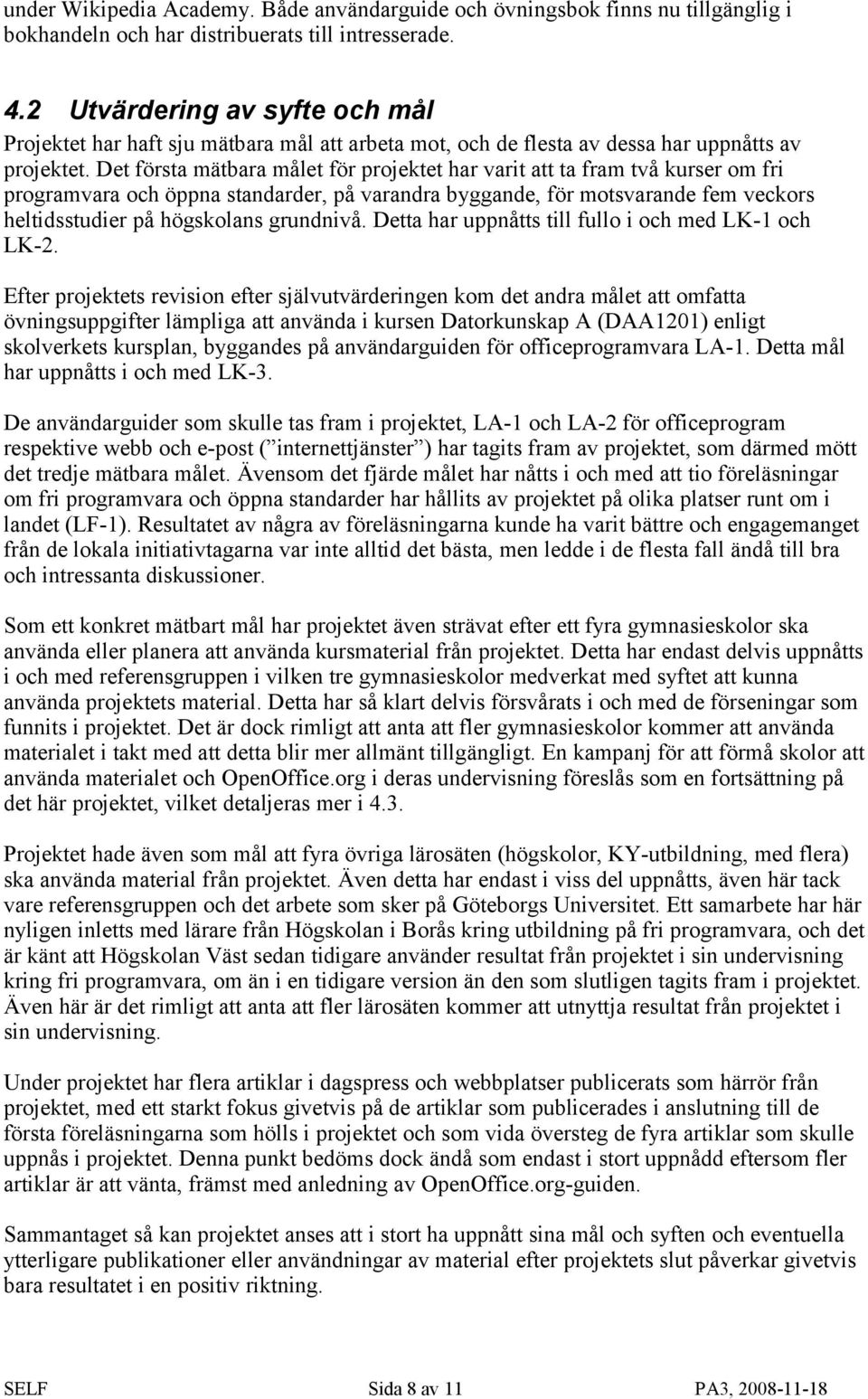 Det första mätbara målet för projektet har varit att ta fram två kurser om fri programvara och öppna standarder, på varandra byggande, för motsvarande fem veckors heltidsstudier på högskolans