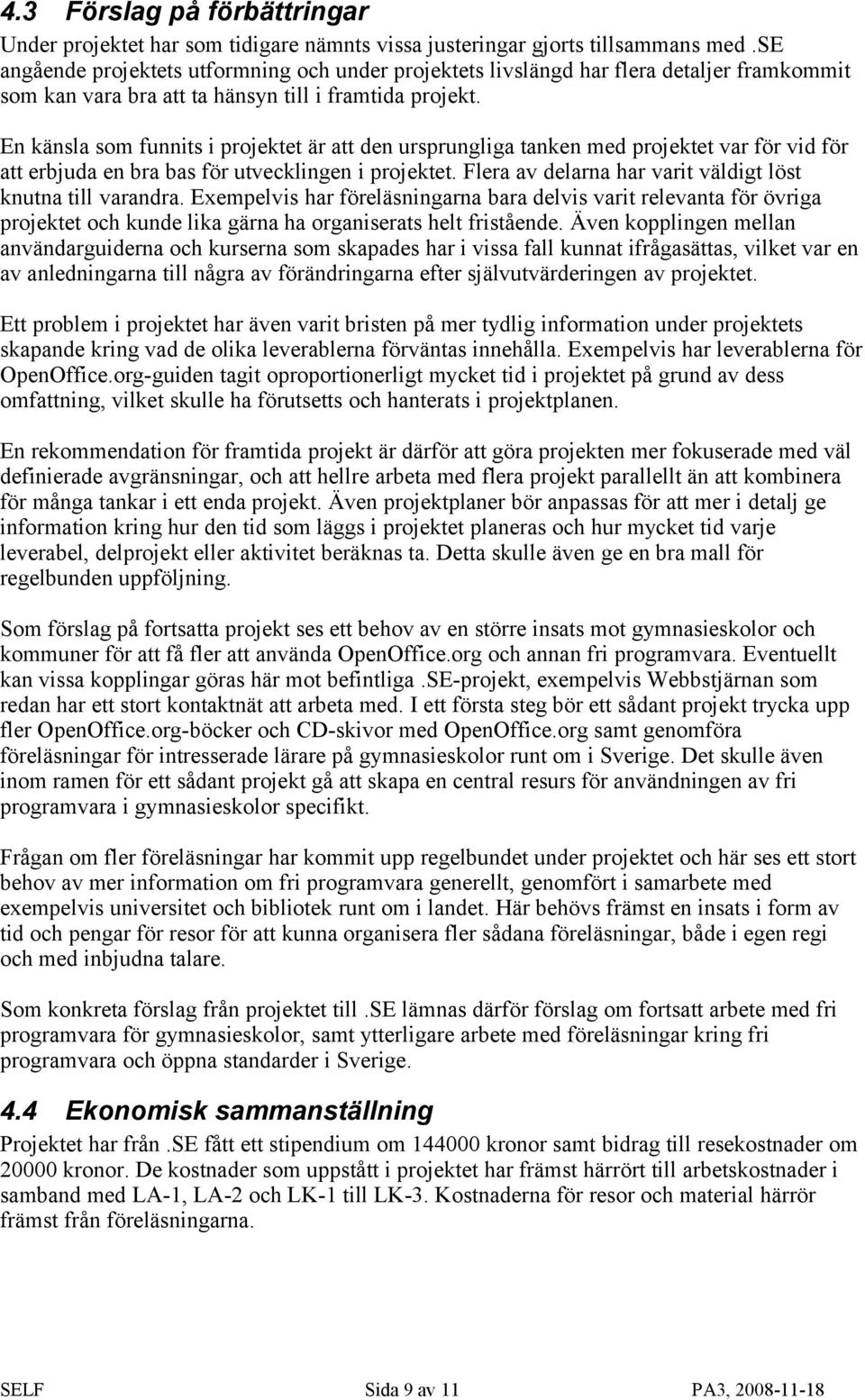 En känsla som funnits i projektet är att den ursprungliga tanken med projektet var för vid för att erbjuda en bra bas för utvecklingen i projektet.