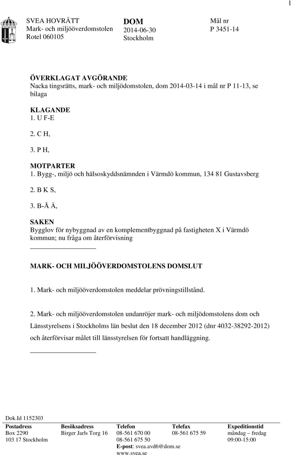 B-Å Ä, SAKEN Bygglov för nybyggnad av en komplementbyggnad på fastigheten X i Värmdö kommun; nu fråga om återförvisning MARK- OCH MILJÖÖVERDOMSTOLENS DOMSLUT 1.