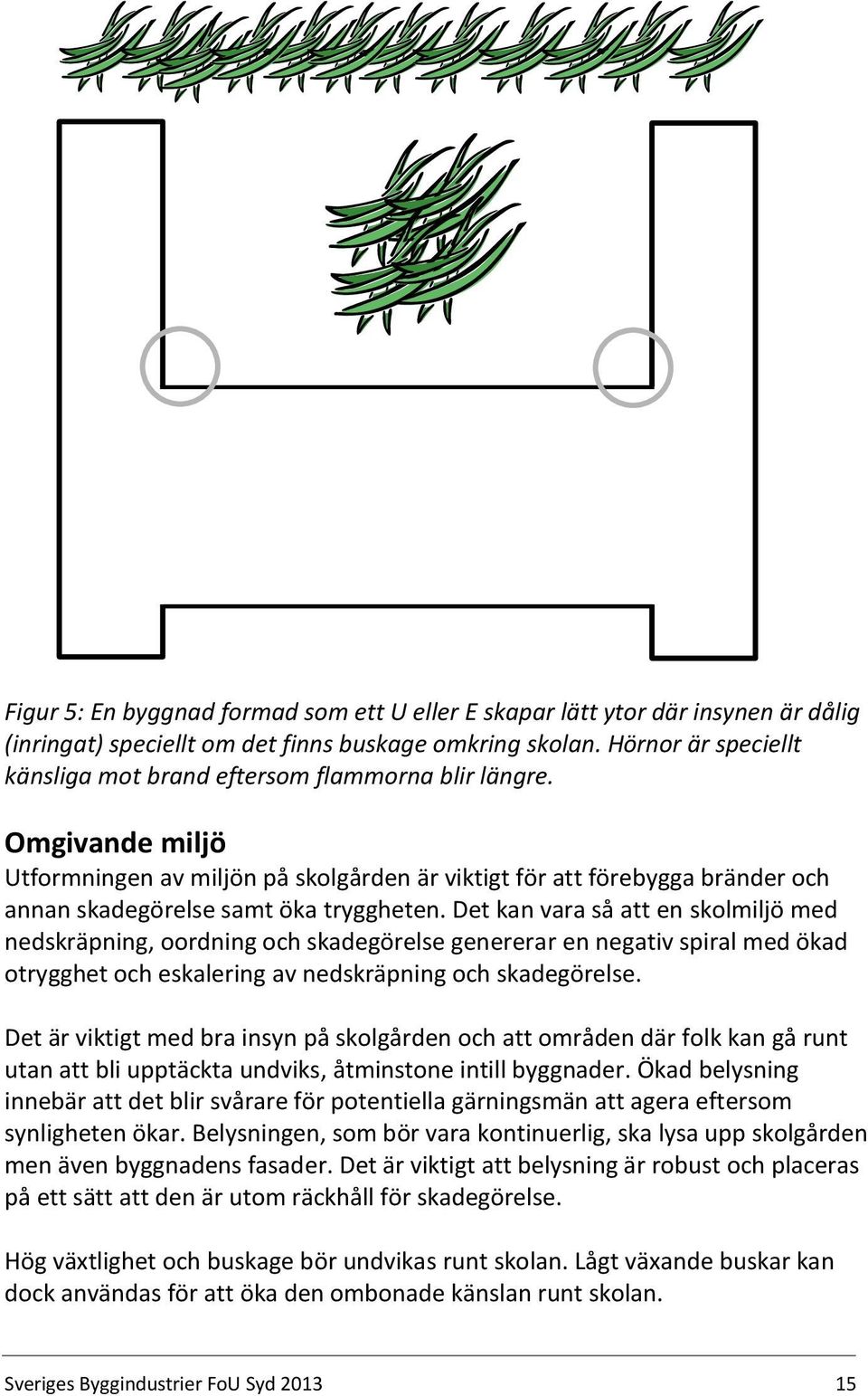 Omgivande miljö Utformningen av miljön på skolgården är viktigt för att förebygga bränder och annan skadegörelse samt öka tryggheten.