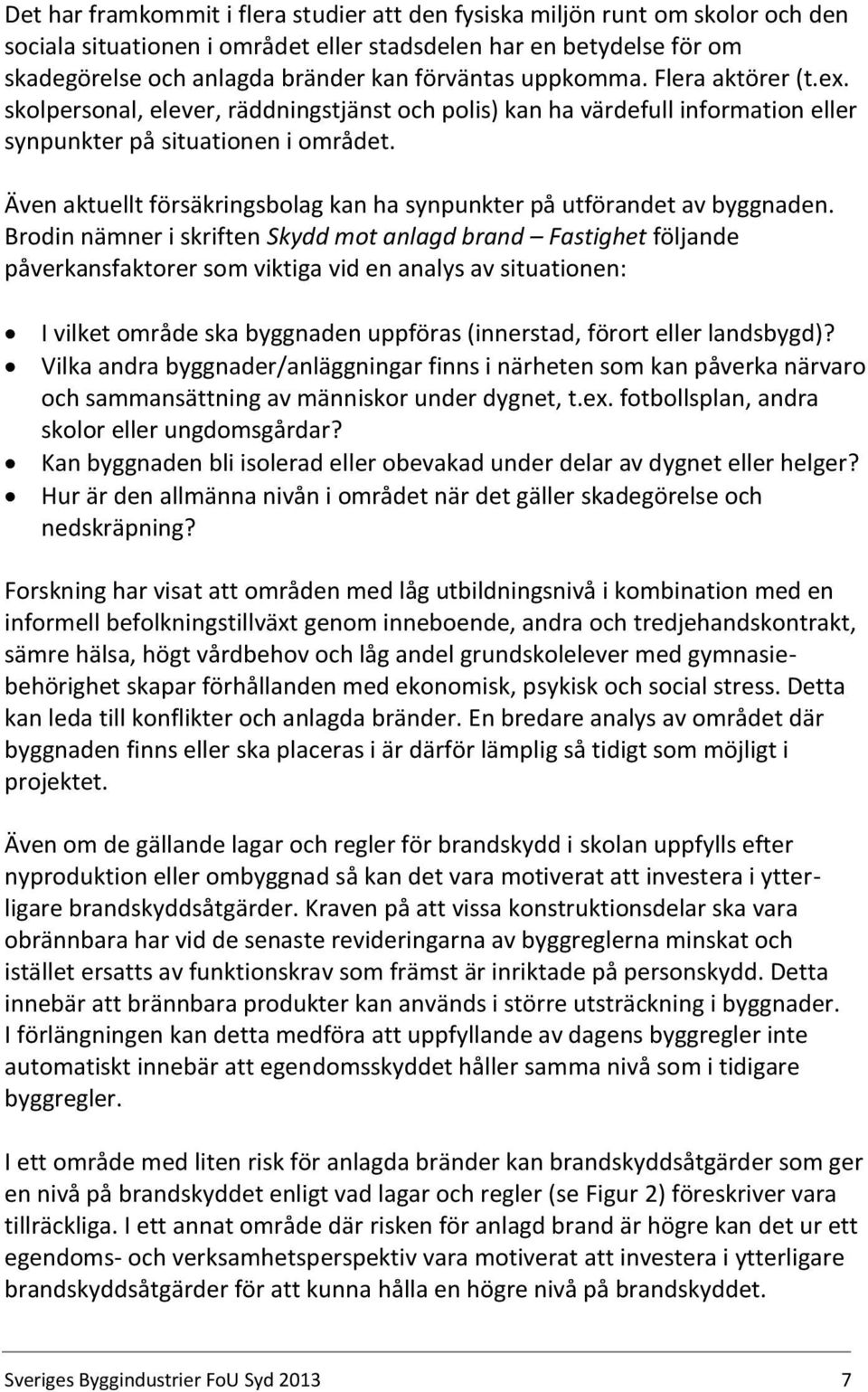 Även aktuellt försäkringsbolag kan ha synpunkter på utförandet av byggnaden.