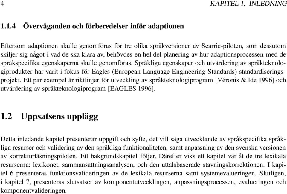 1.4 Överväganden och förberedelser inför adaptionen Eftersom adaptionen skulle genomföras för tre olika språkversioner av Scarrie-piloten, som dessutom skiljer sig något i vad de ska klara av,