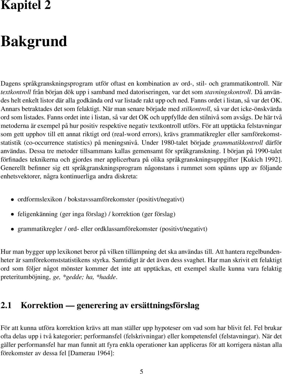 Fanns ordet i listan, så var det OK. Annars betraktades det som felaktigt. När man senare började med stilkontroll, så var det icke-önskvärda ord som listades.