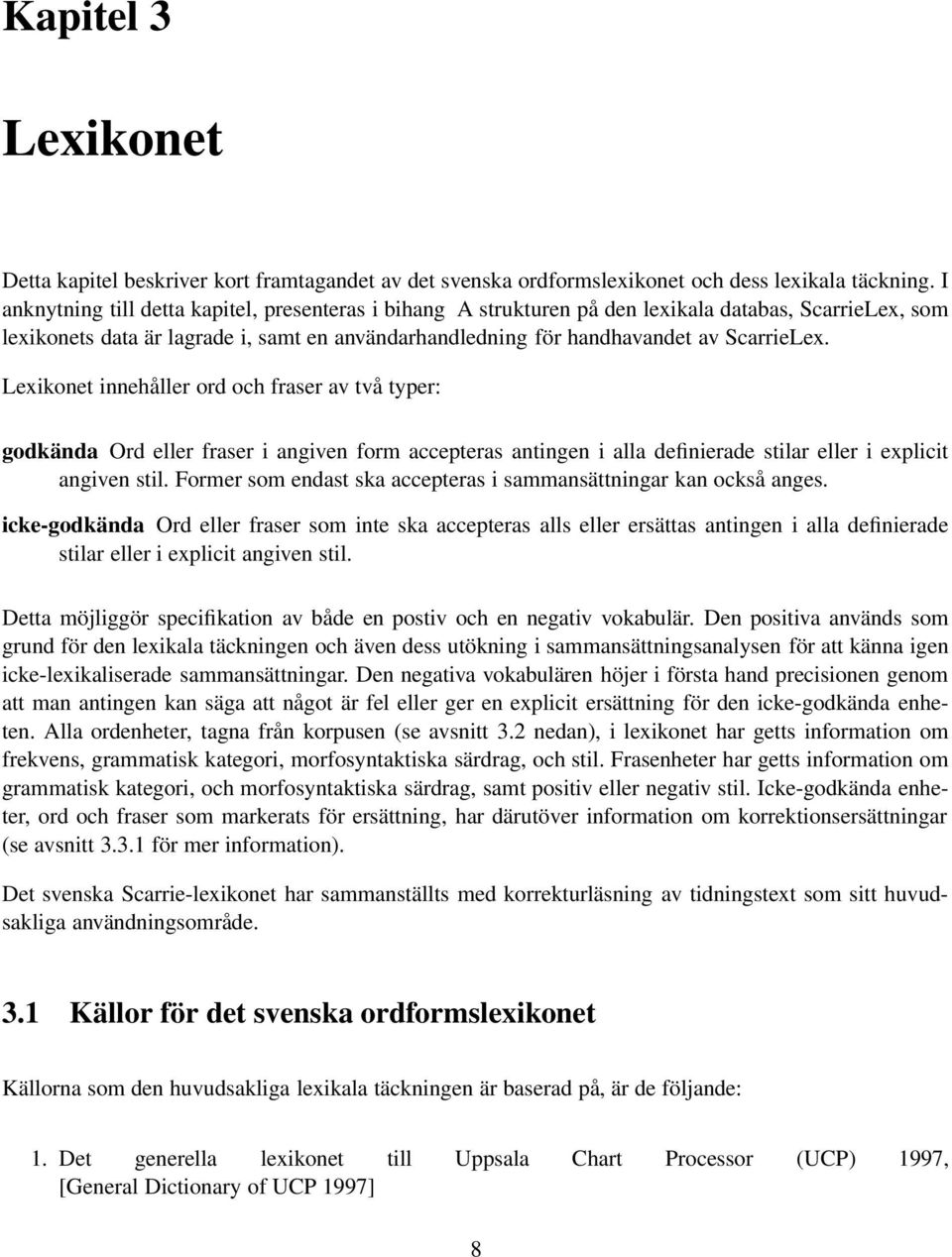 Lexikonet innehåller ord och fraser av två typer: godkända Ord eller fraser i angiven form accepteras antingen i alla definierade stilar eller i explicit angiven stil.